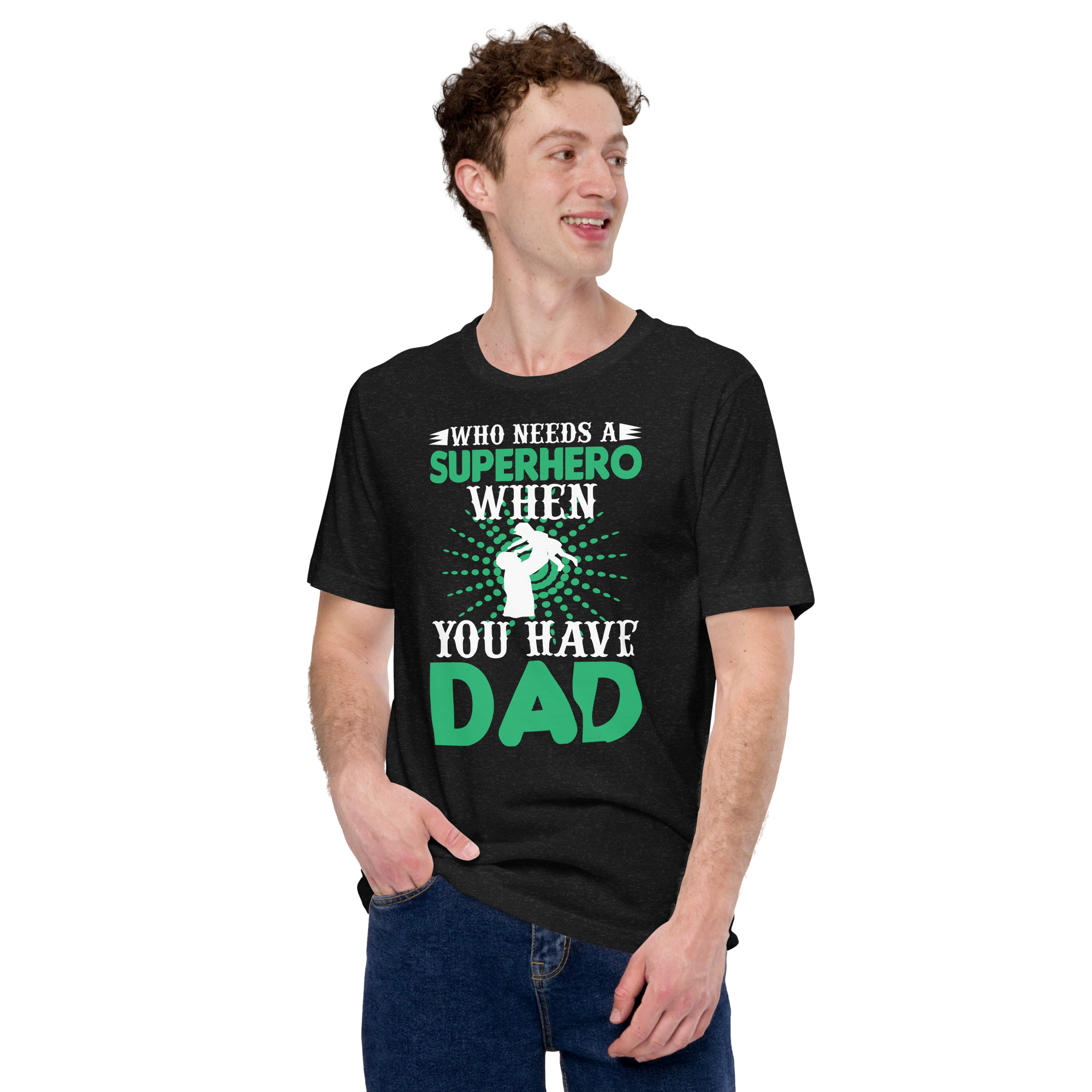 Who Needs A Superhero When You Have Dad Unisex t-shirt