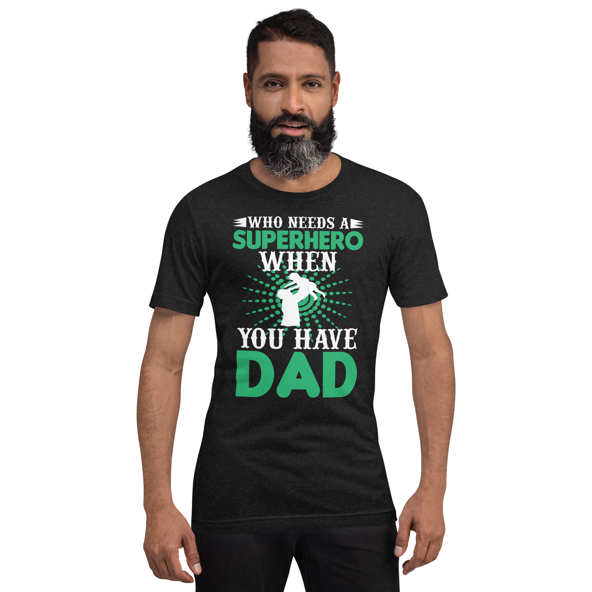 Who Needs A Superhero When You Have Dad Unisex t-shirt