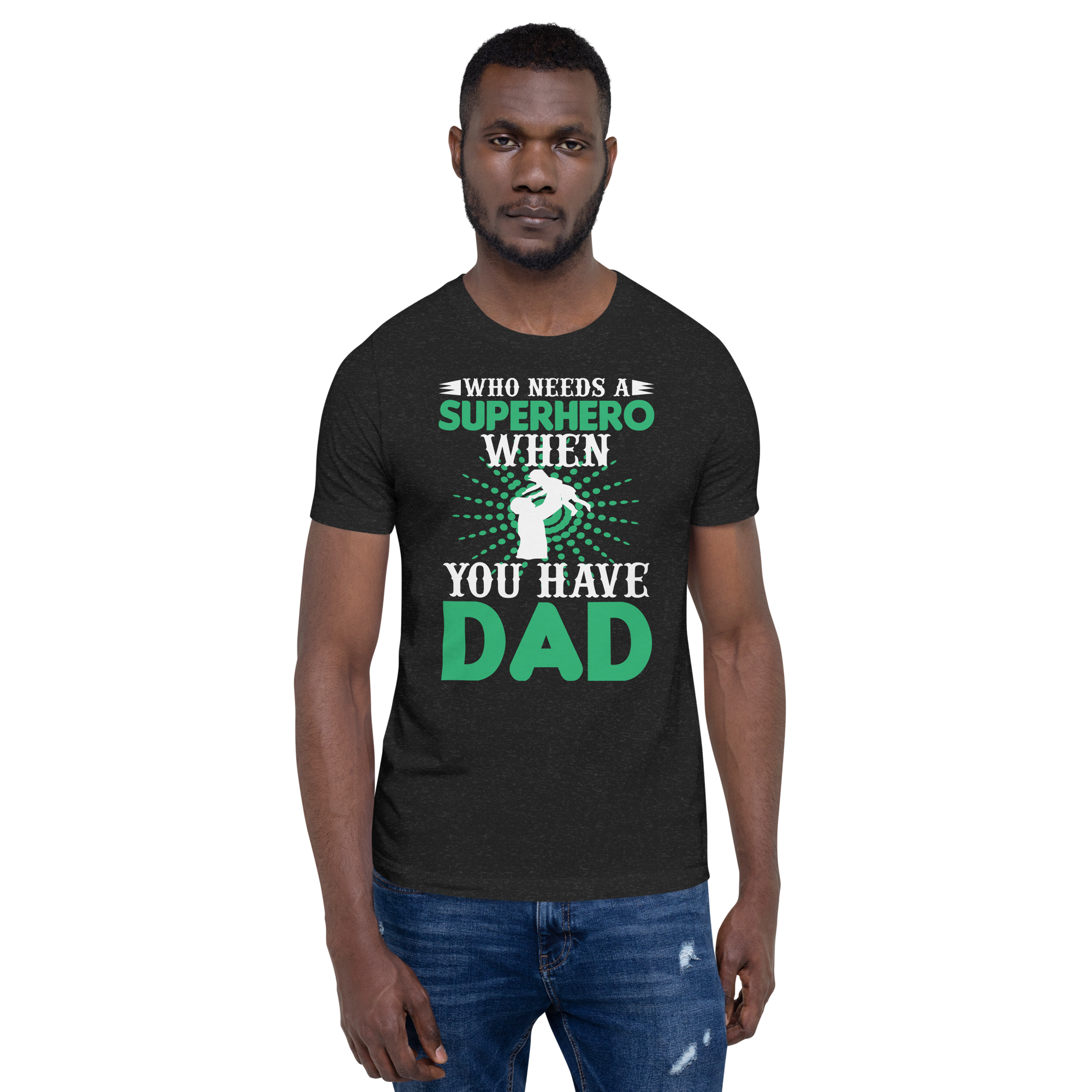 Who Needs A Superhero When You Have Dad Unisex t-shirt