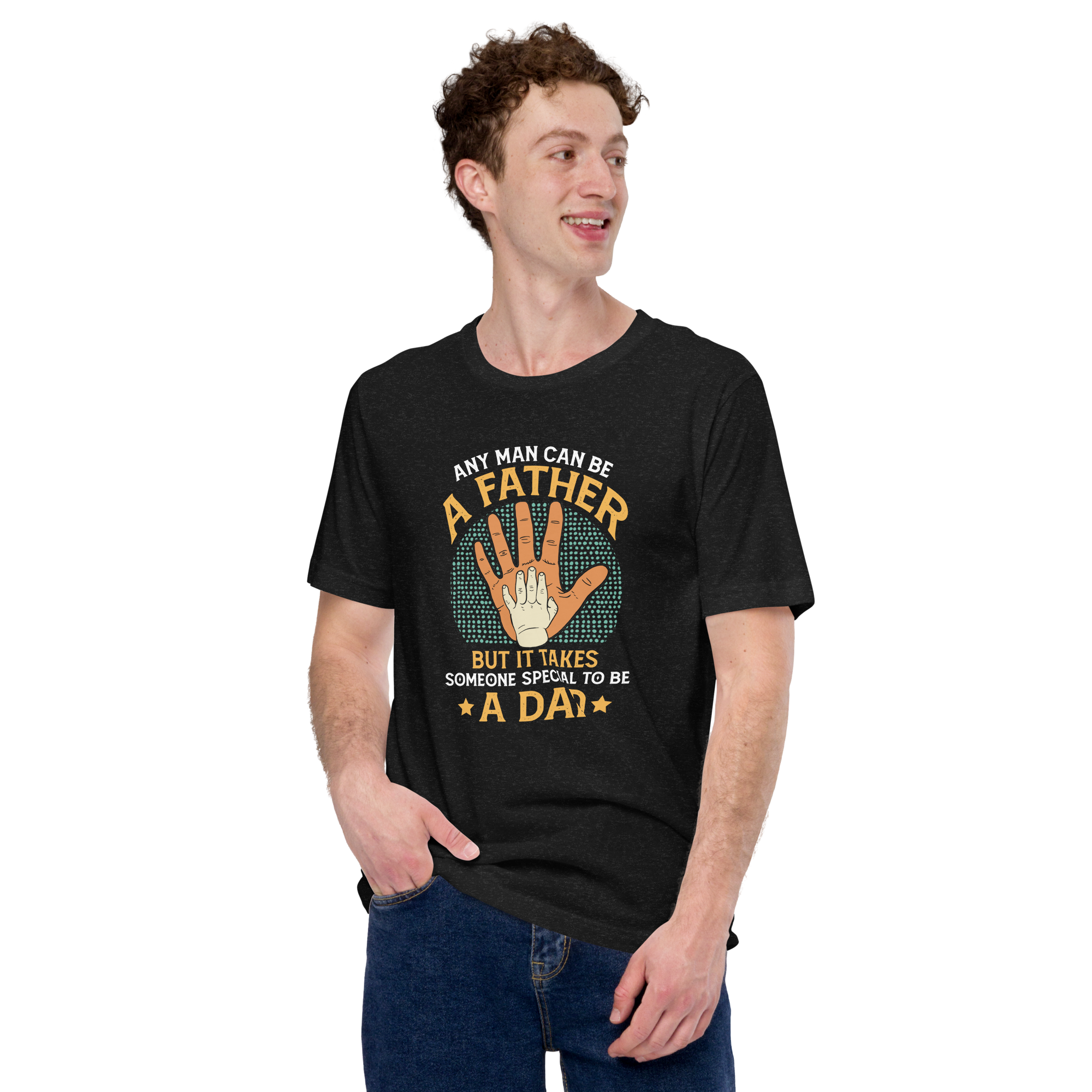 Any Man Can Be A Father But It Takes Someone Special To Be A Dad Unisex t-shirt