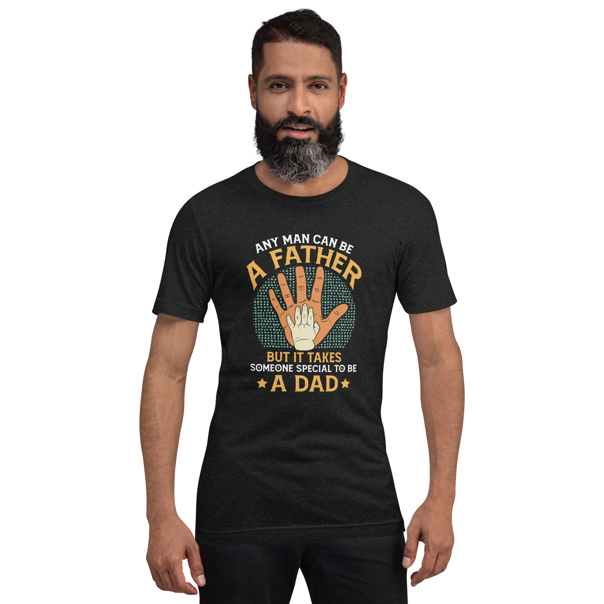 Any Man Can Be A Father But It Takes Someone Special To Be A Dad Unisex t-shirt