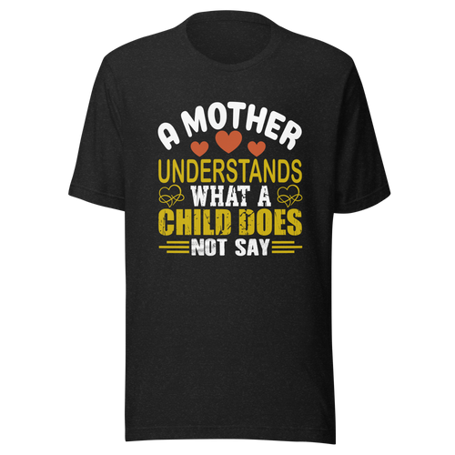 A Mother Understands What A Child Does Not Say Unisex t-shirt