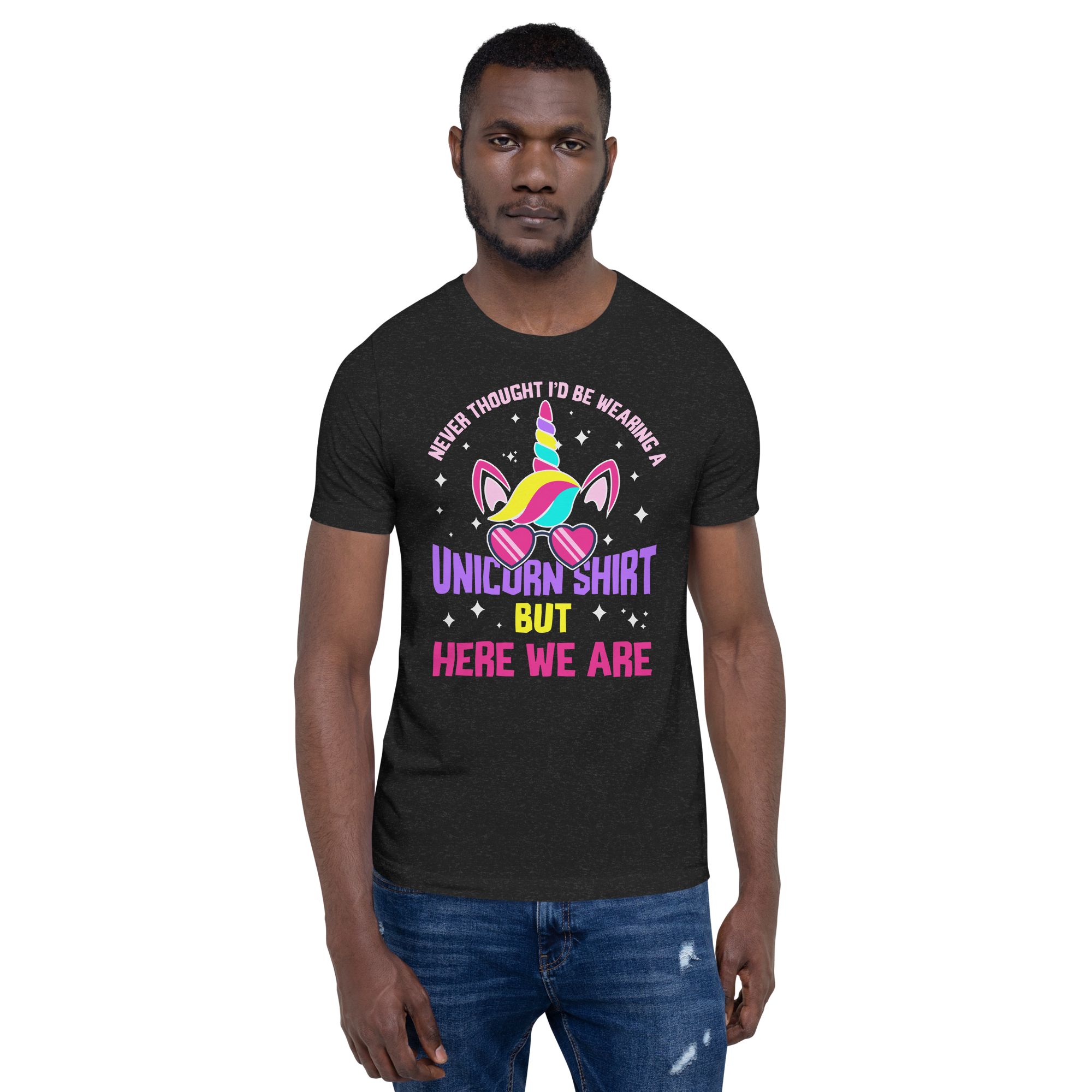 Never Thought I'd Be Wearing A Unicorn Shirt But Here We Are Unisex t-shirt