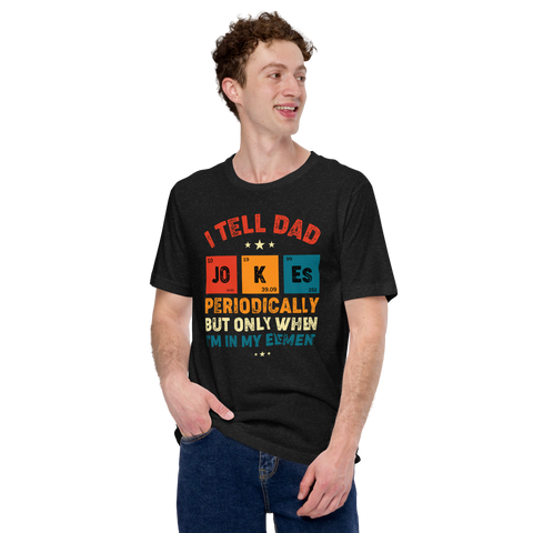 I Tell Dad Jokes Periodically But Only When I'm In My Element Unisex t-shirt