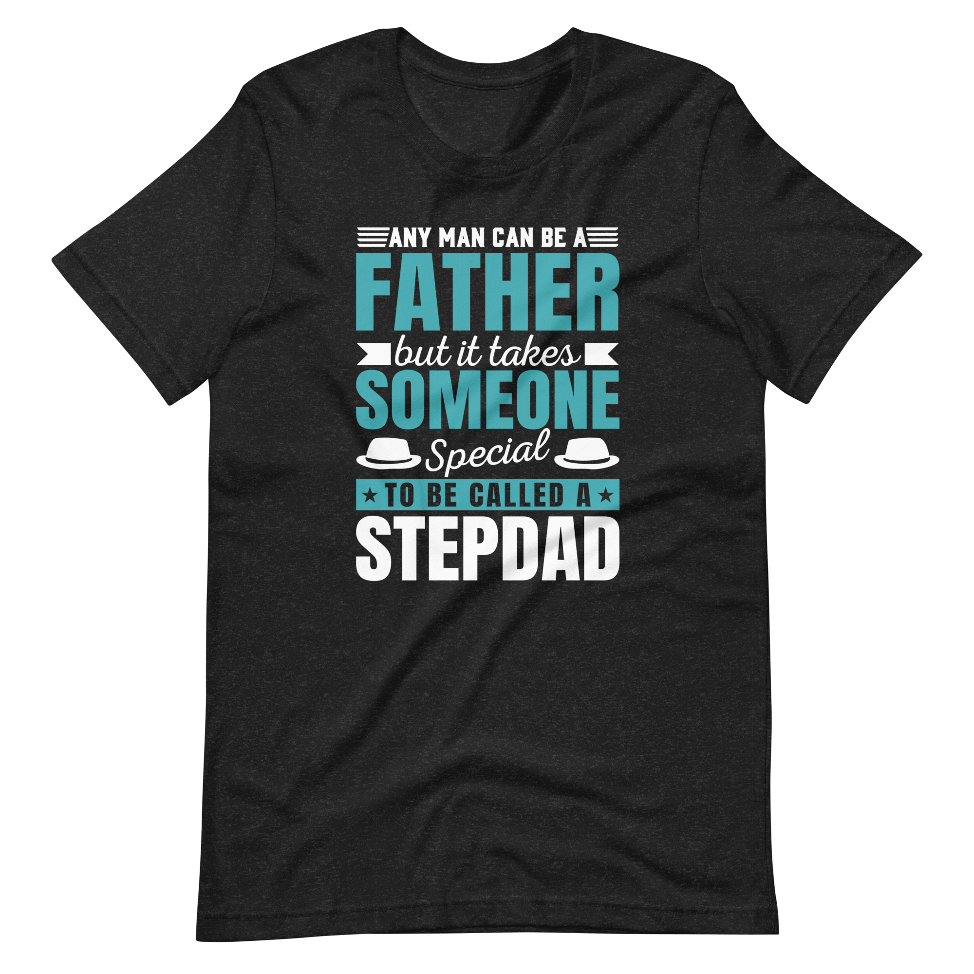 Any Man Can Be A Father But It Takes Someone Special To Be Called A Stepdad Unisex t-shirt