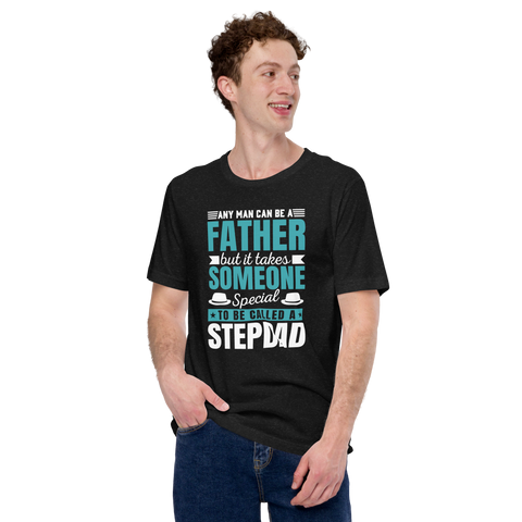 Any Man Can Be A Father But It Takes Someone Special To Be Called A Stepdad Unisex t-shirt