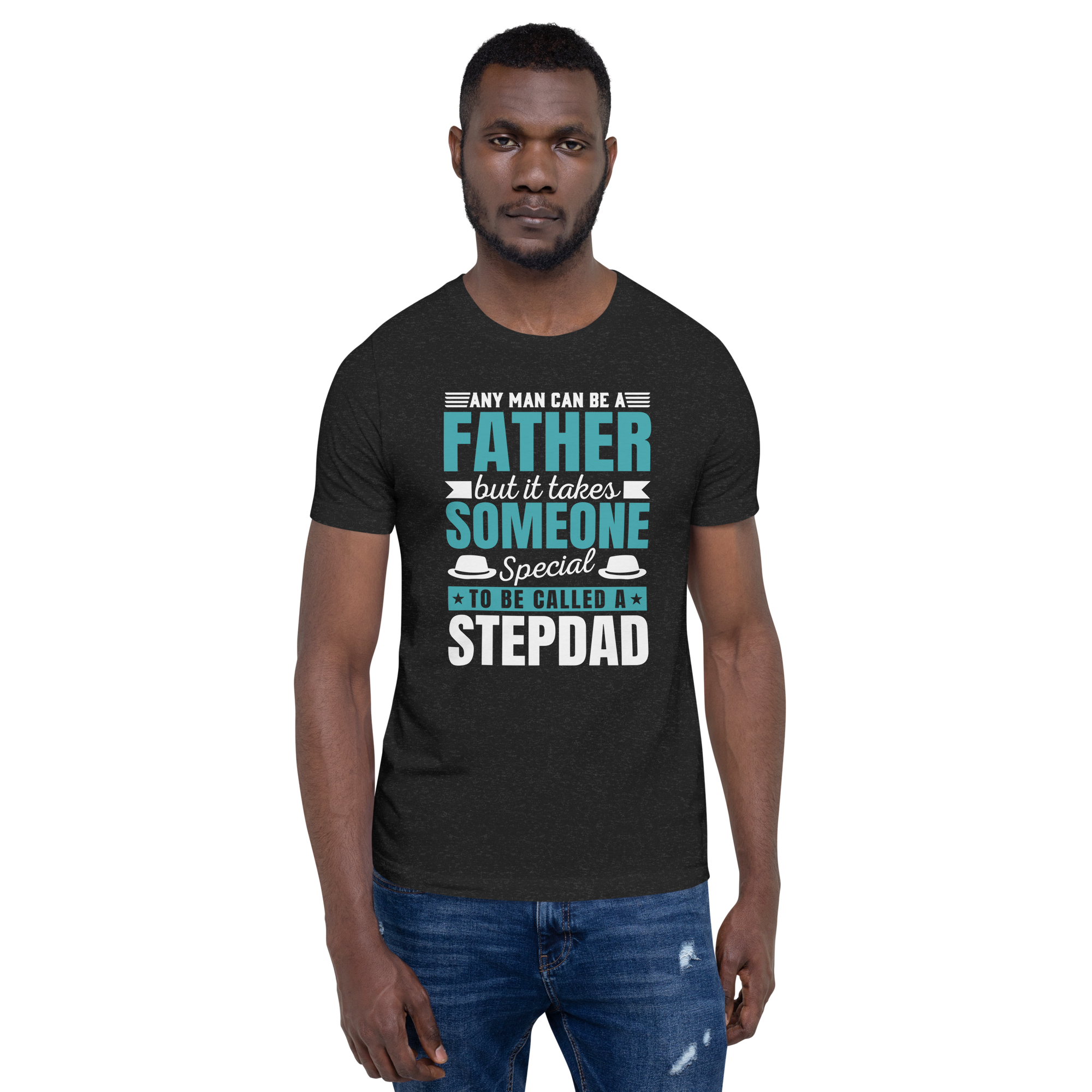 Any Man Can Be A Father But It Takes Someone Special To Be Called A Stepdad Unisex t-shirt