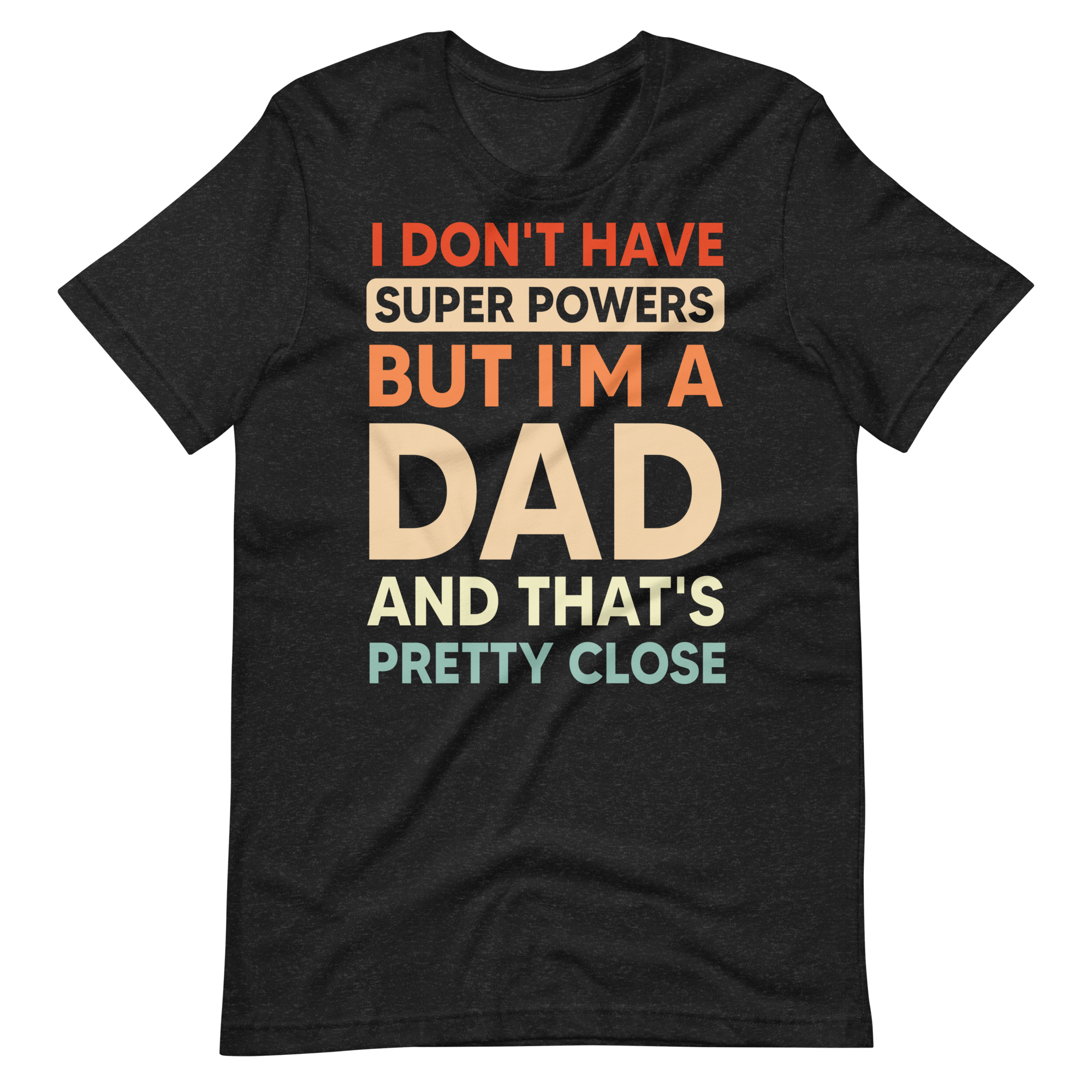 I Don't Have Super Powers But I'm A Dad And That's Pretty Close Unisex t-shirt