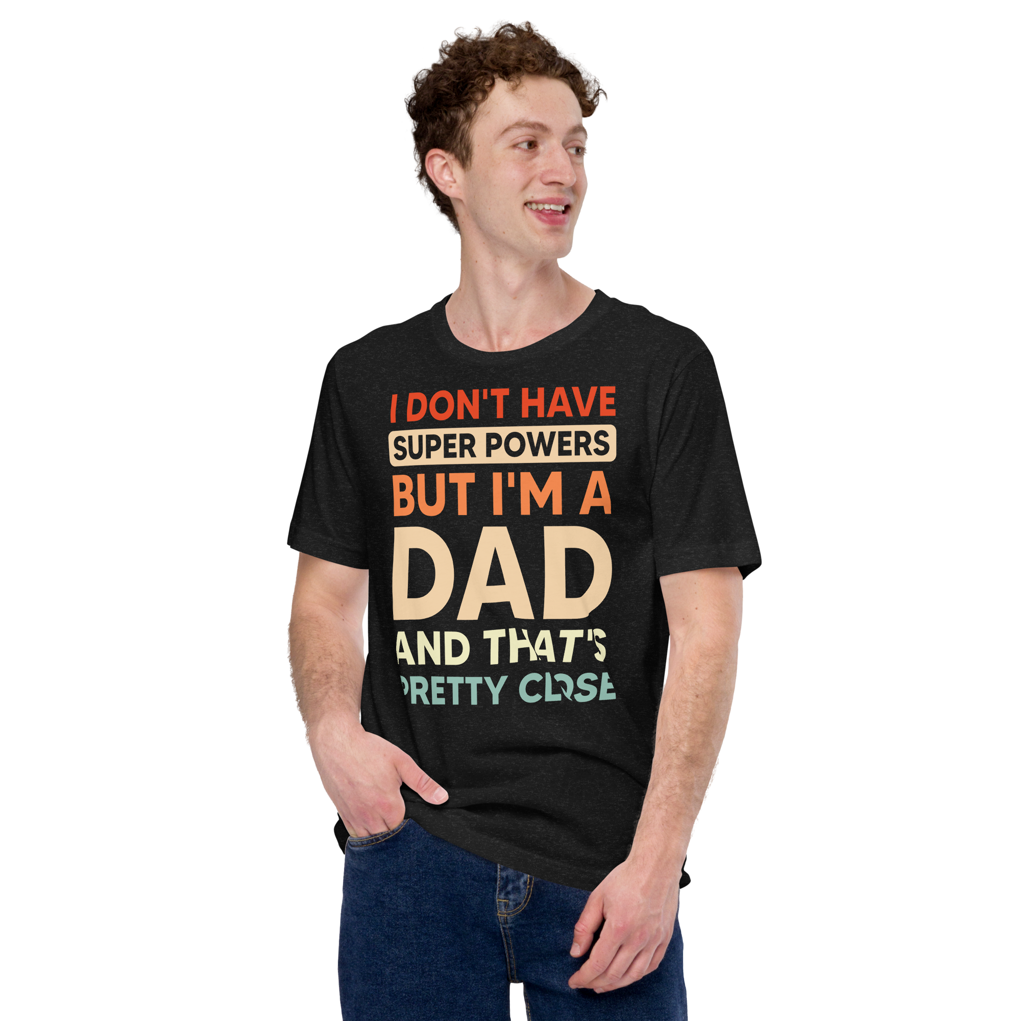 I Don't Have Super Powers But I'm A Dad And That's Pretty Close Unisex t-shirt