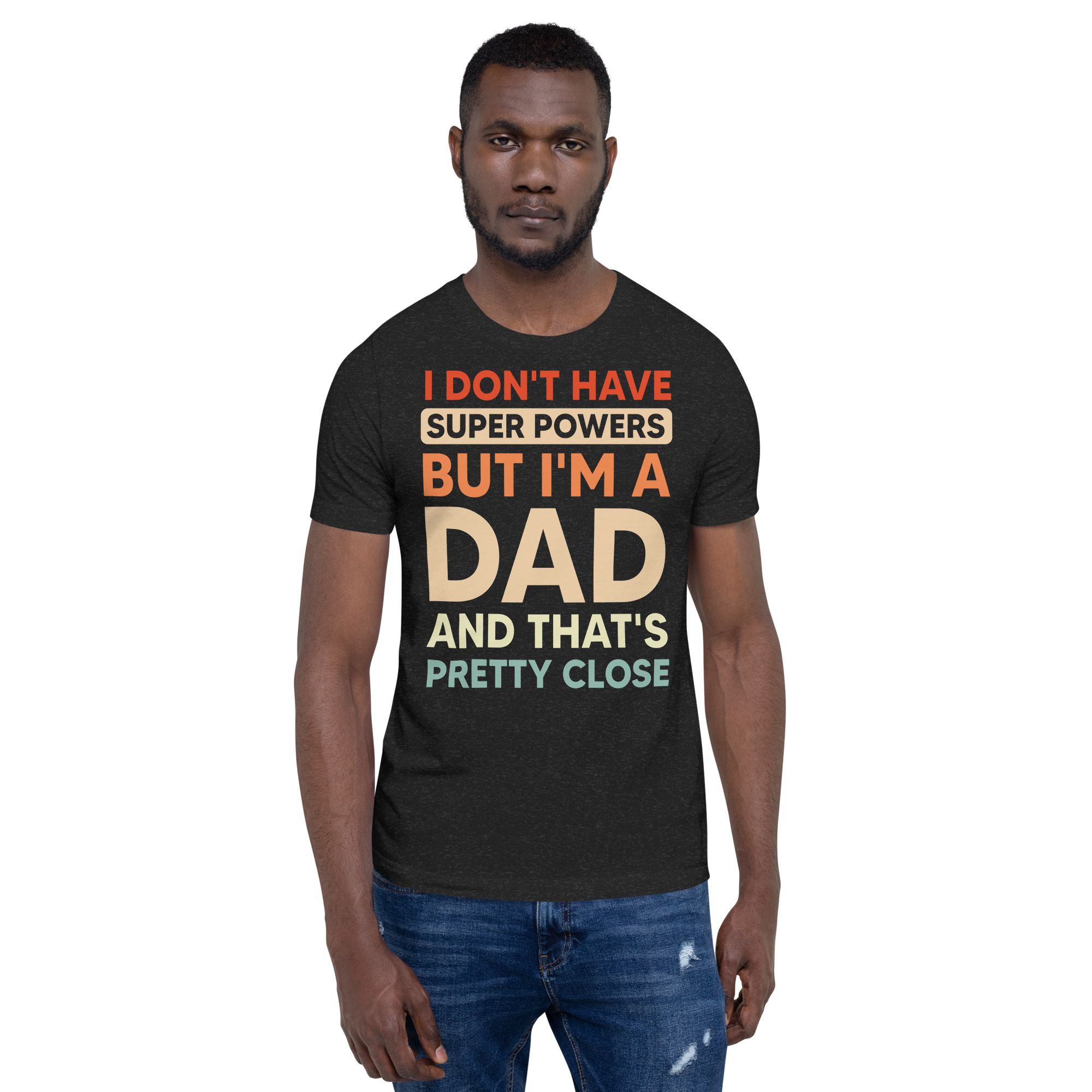 I Don't Have Super Powers But I'm A Dad And That's Pretty Close Unisex t-shirt