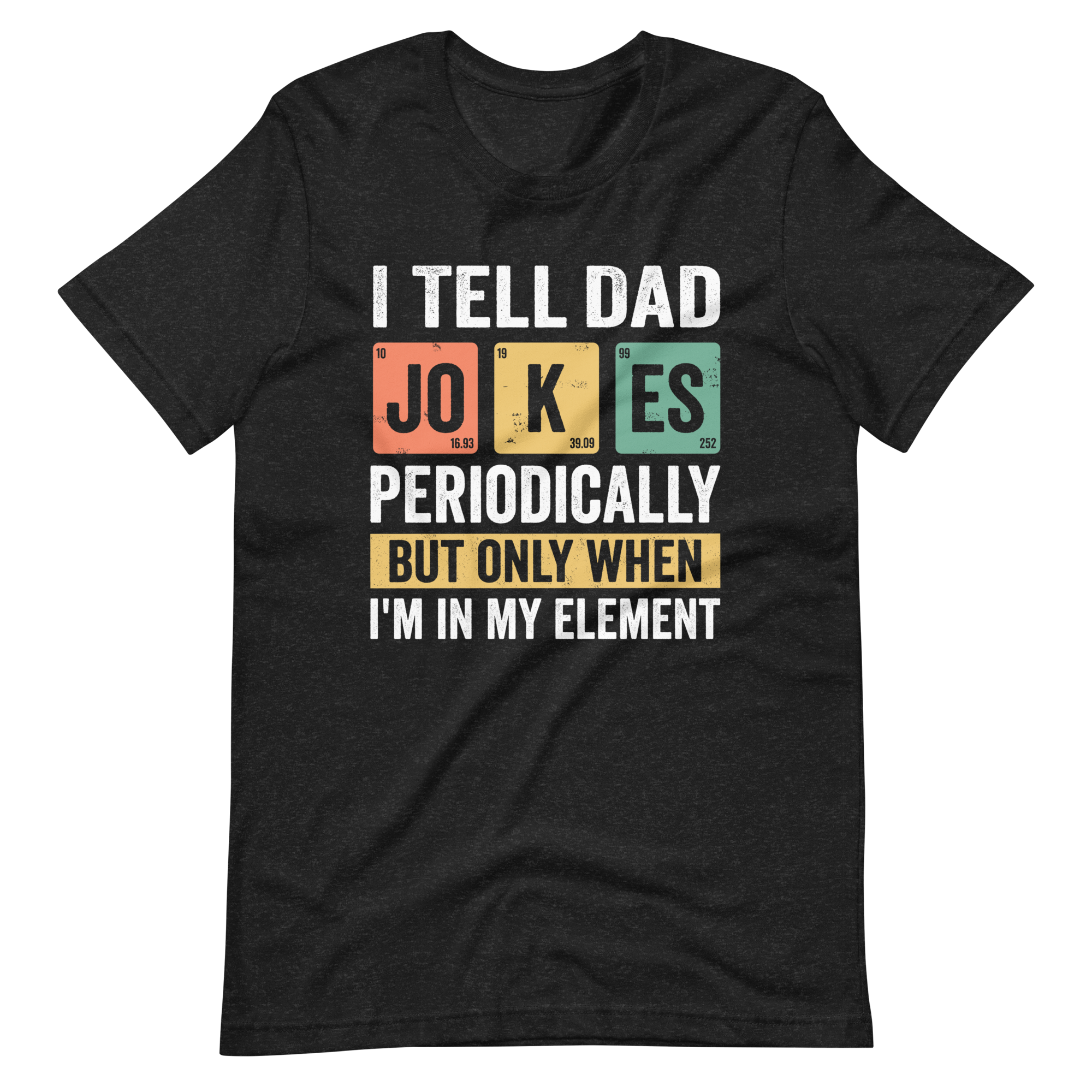 I Tell Dad Jokes Periodically But Only When I'm In My Element Unisex t-shirt