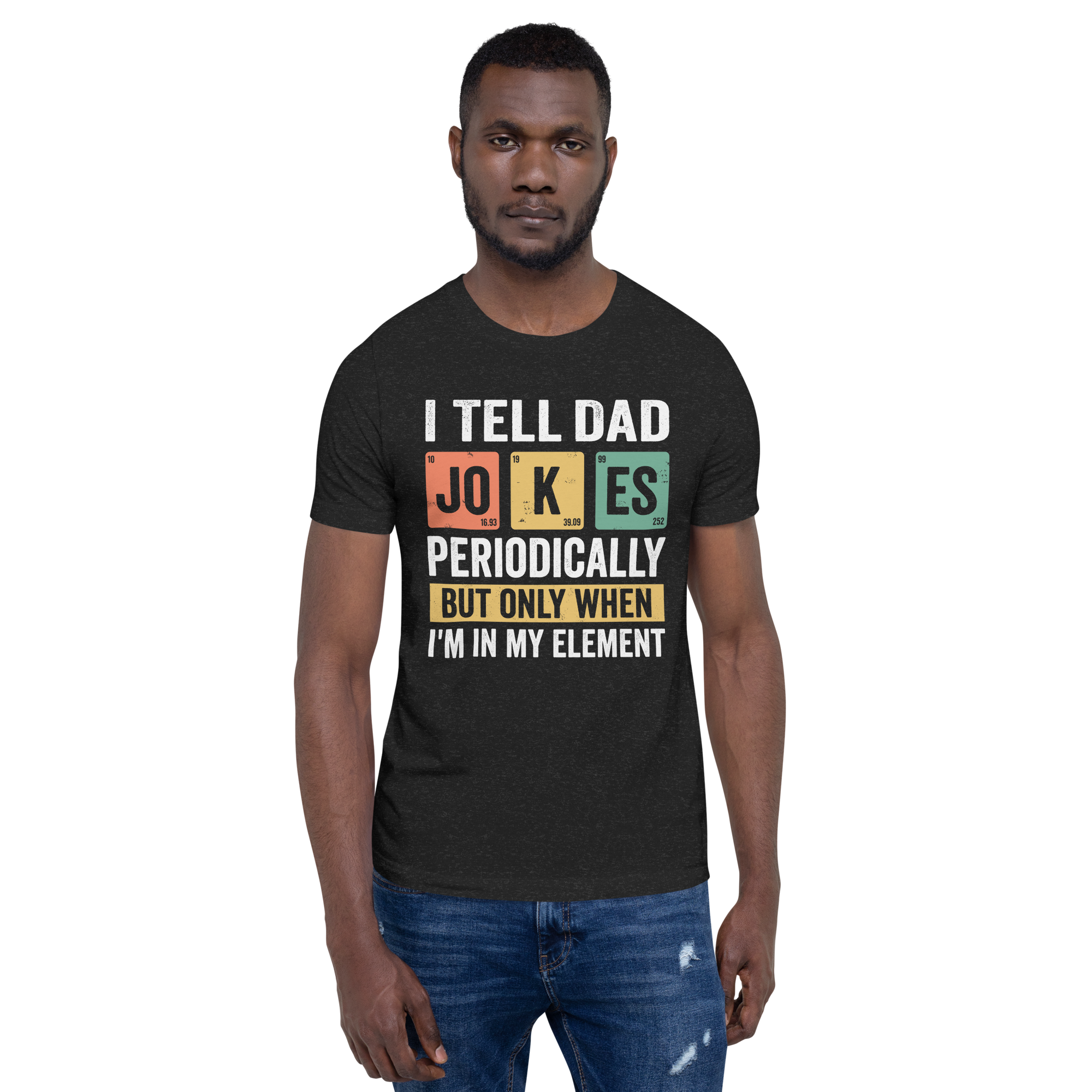 I Tell Dad Jokes Periodically But Only When I'm In My Element Unisex t-shirt