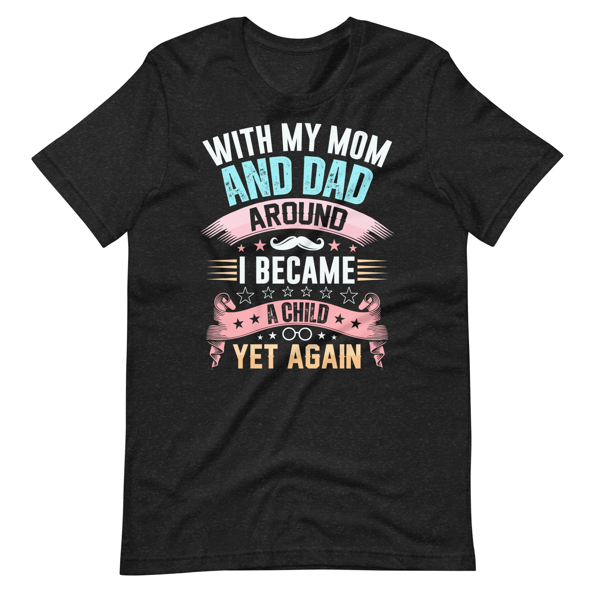 With My Mom And Dad Around I Became A Child Yet Again Unisex t-shirt