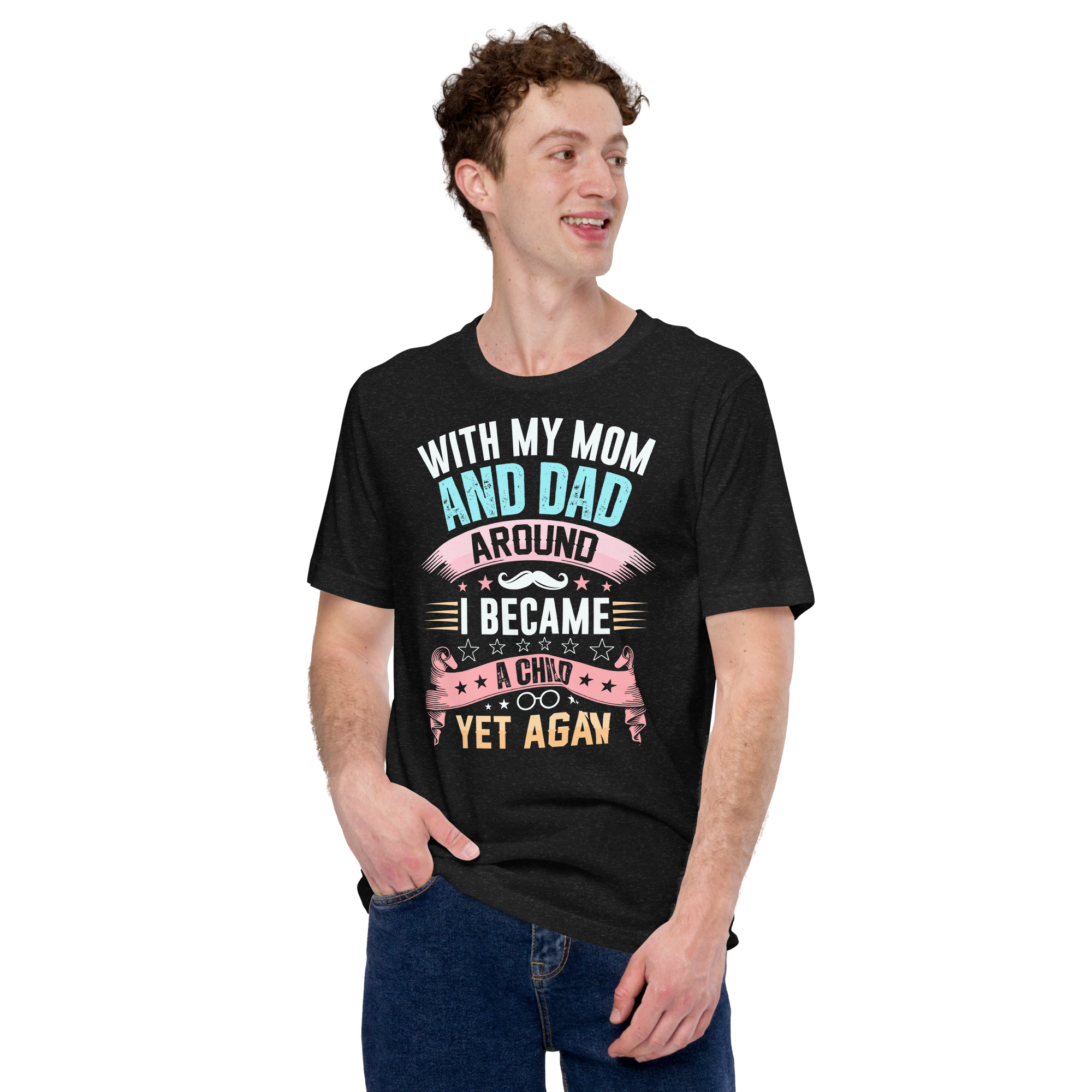 With My Mom And Dad Around I Became A Child Yet Again Unisex t-shirt