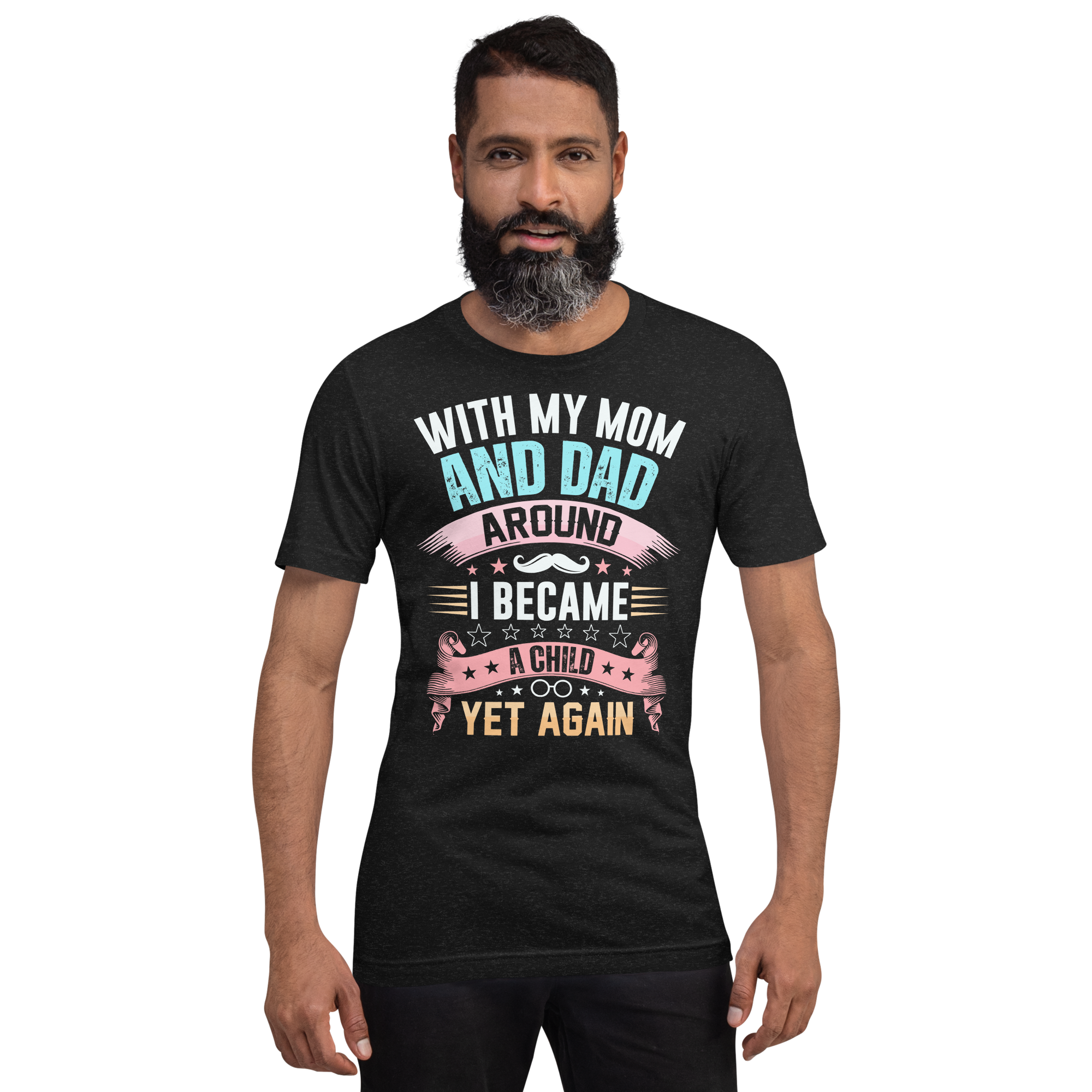 With My Mom And Dad Around I Became A Child Yet Again Unisex t-shirt