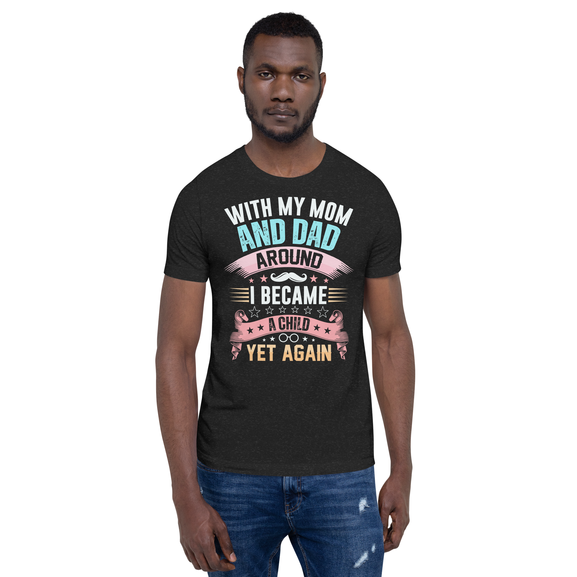 With My Mom And Dad Around I Became A Child Yet Again Unisex t-shirt