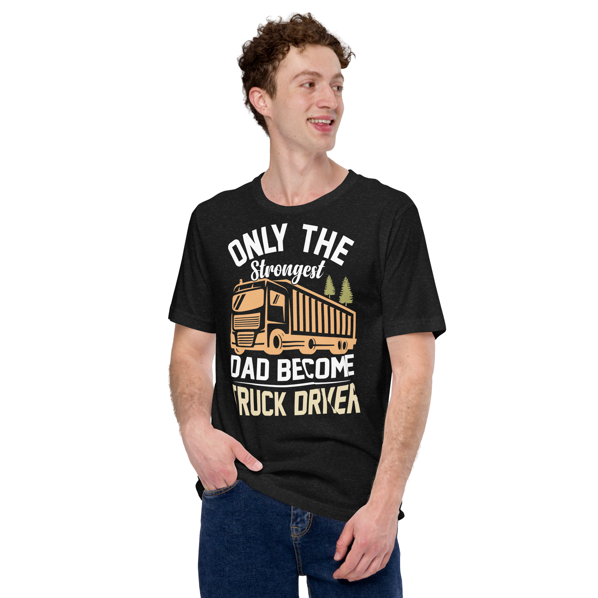 Only The Strongest Dad Become Truck Driver Unisex t-shirt