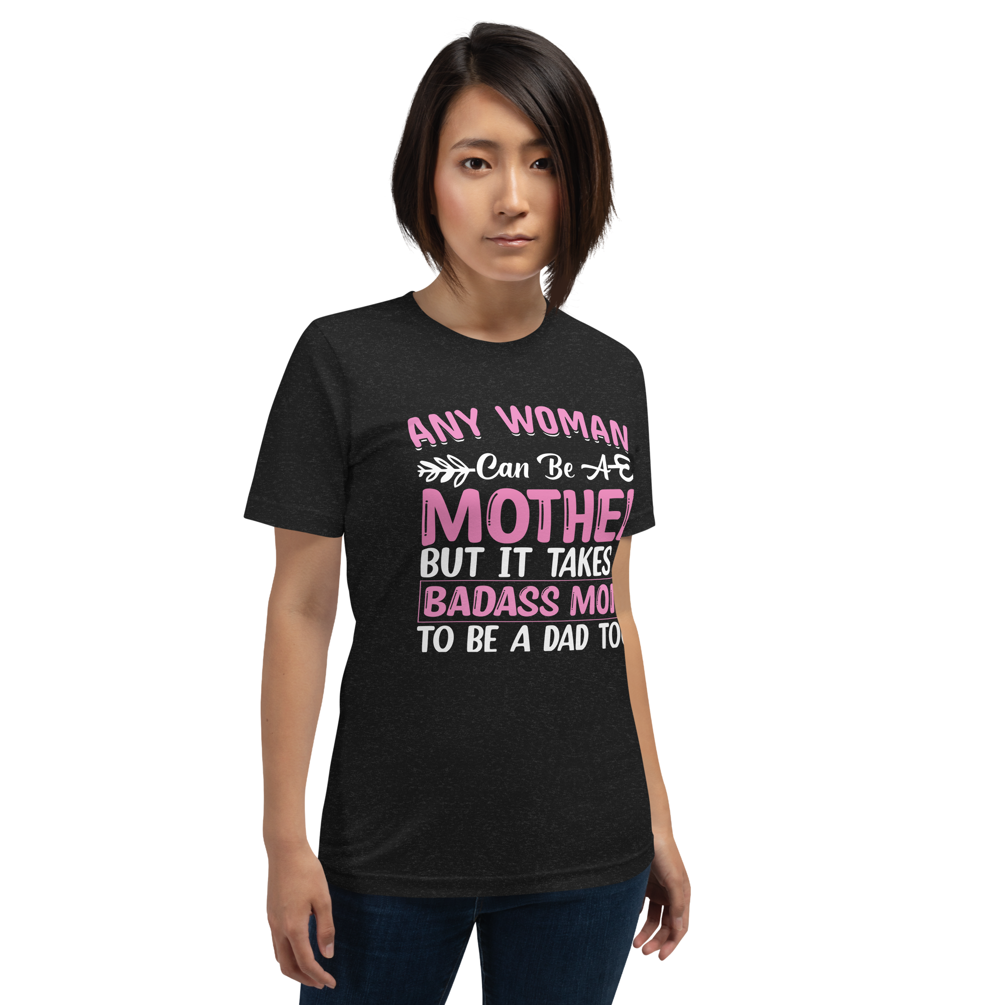 Any Woman Can Be A Mother But It Takes A Badass Mom To Be A Dad Too Unisex t-shirt