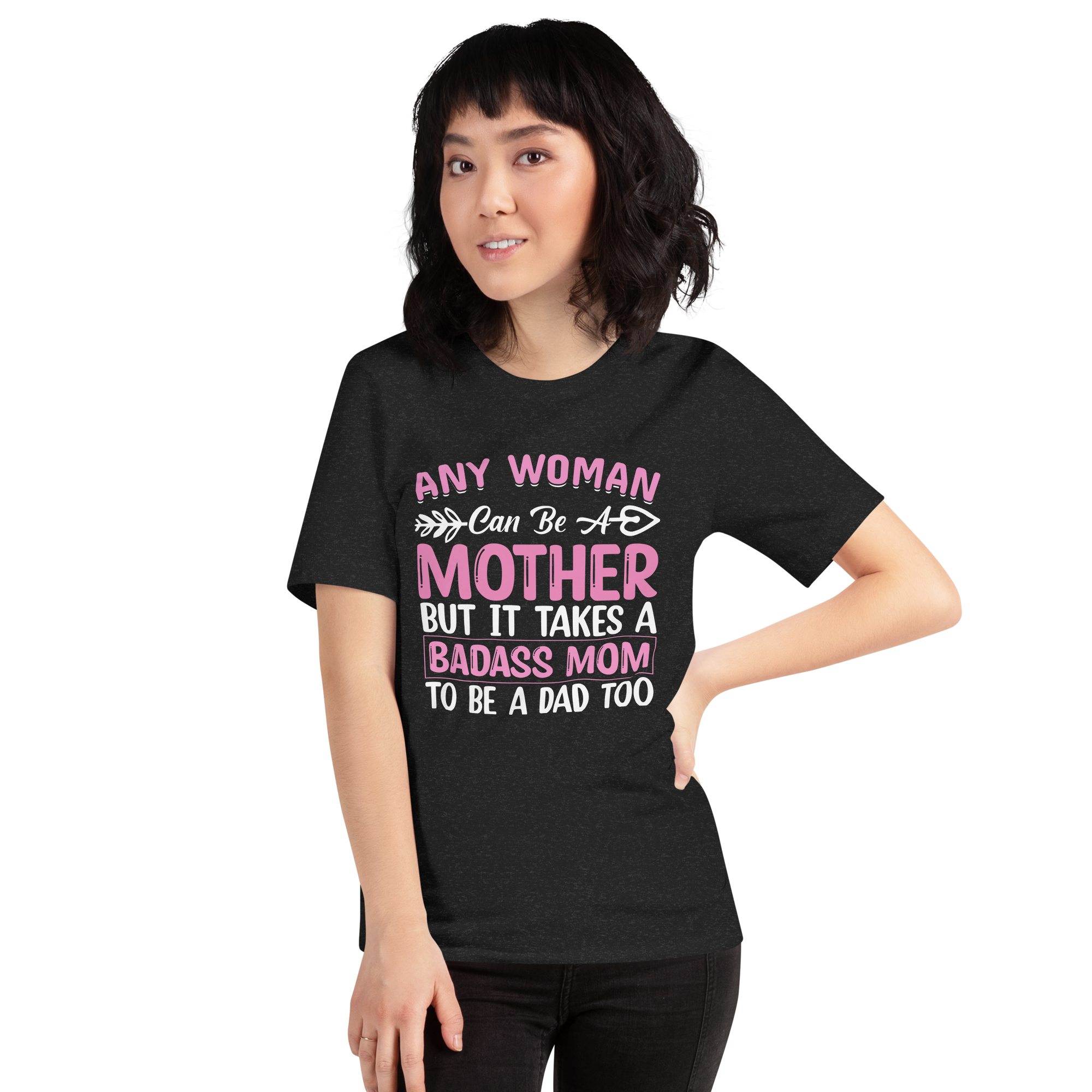 Any Woman Can Be A Mother But It Takes A Badass Mom To Be A Dad Too Unisex t-shirt