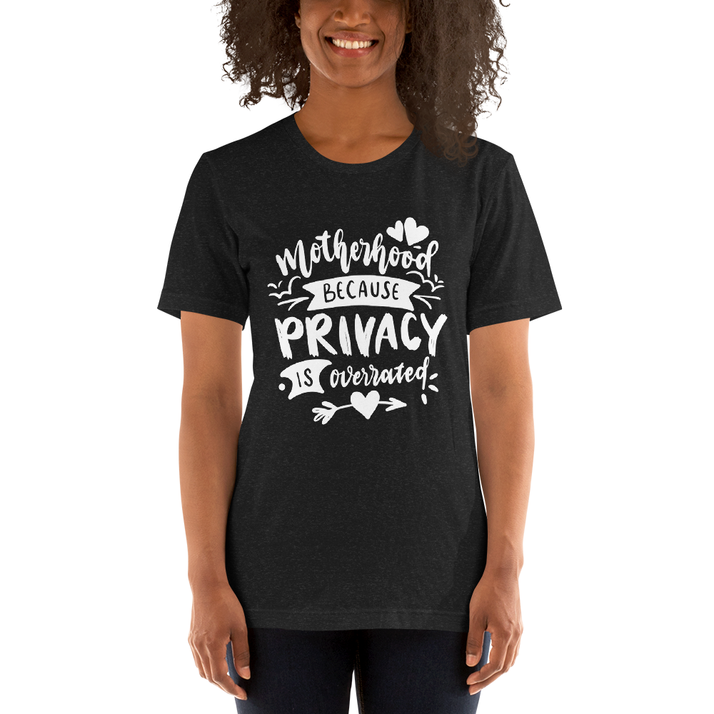 Motherhood Because Privacy Is Overrated Unisex t-shirt