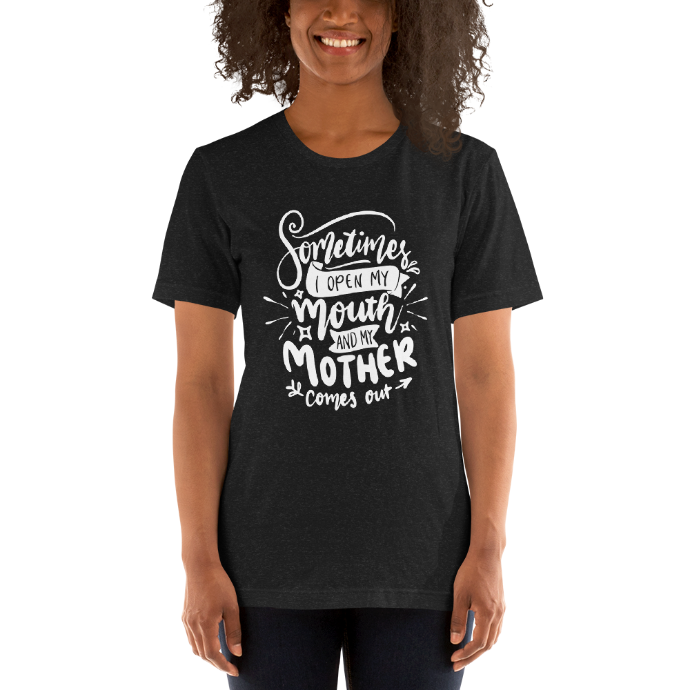 Sometimes I Open my mouth And My Mother Comes out Unisex t-shirt