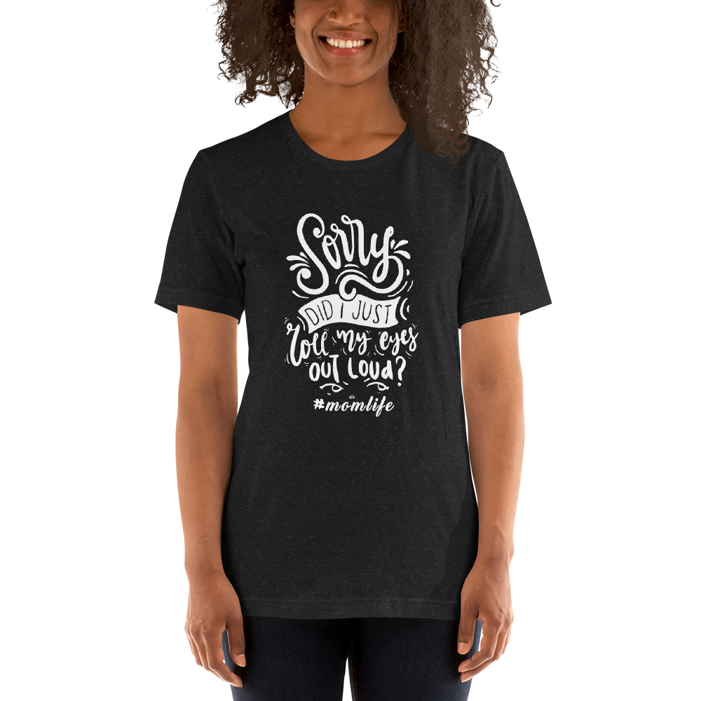 Sorry Did i Just Roll My Eyes Out Load? Unisex t-shirt