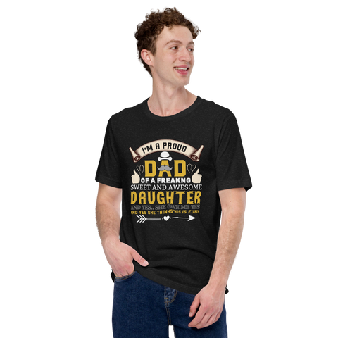 I'm A Proud Dad Of A Freaking Sweet And Awesome Daughter And Yes She Gave Me This And Yes she Thinks This Is Funny Unisex t-shirt