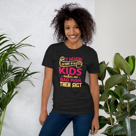 If Swearing In Front Of My Kids Makes Me Bad Mom, Then Shit Unisex t-shirt