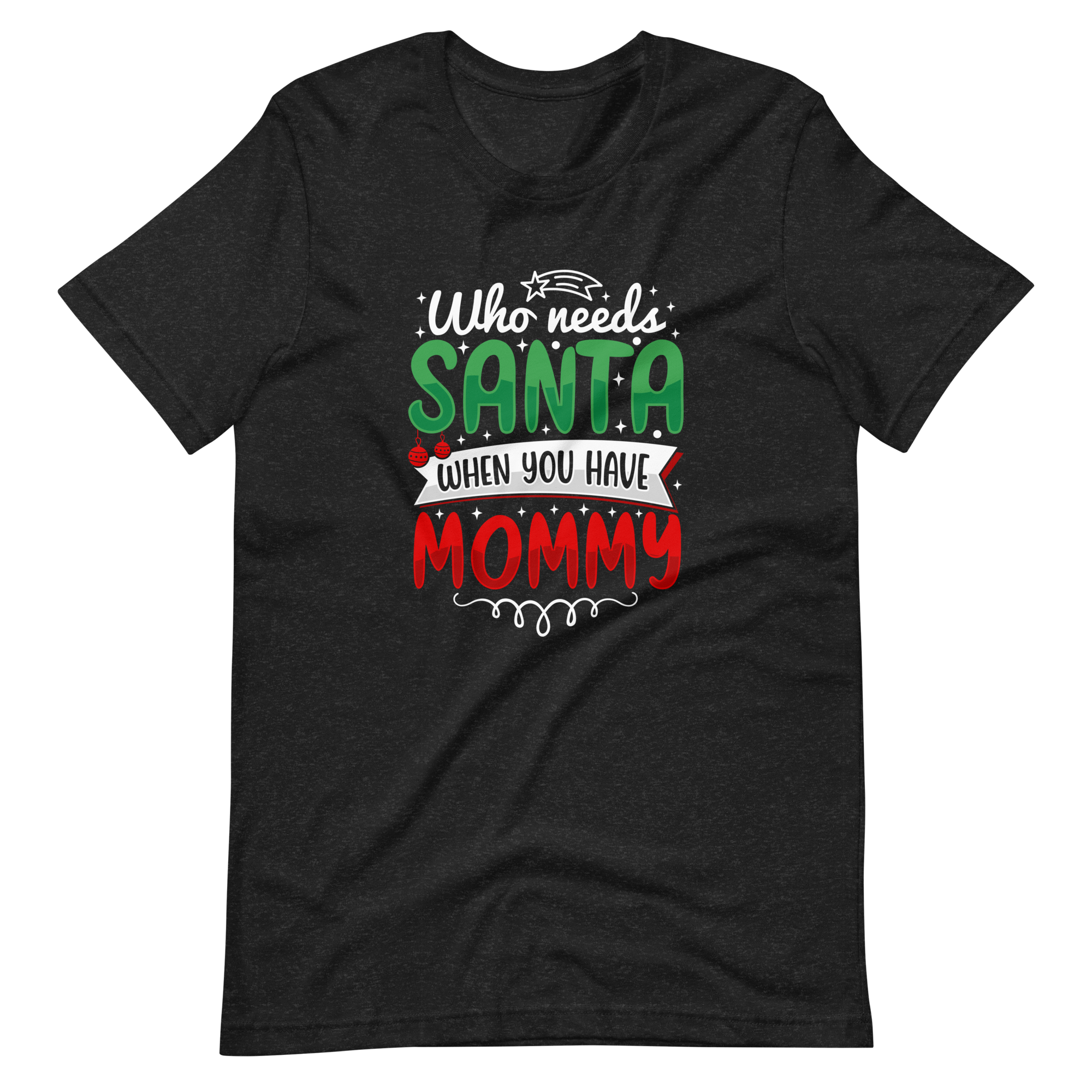 Who Needs Santa When You Have Mommy Unisex t-shirt