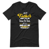 My Father Didn't Tell Me How To Live. He Lived And Let Me Watch Him Do It Unisex t-shirt