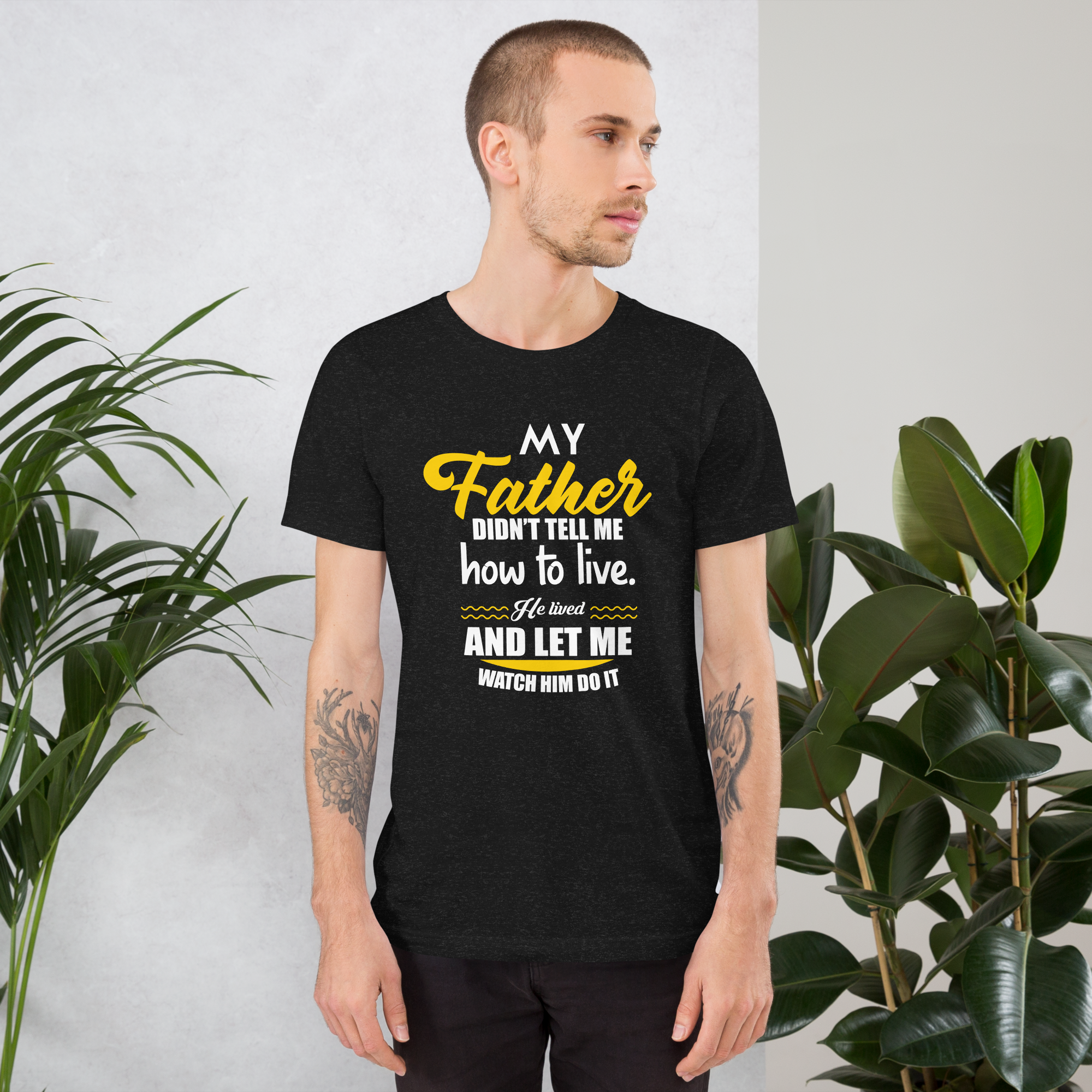 My Father Didn't Tell Me How To Live. He Lived And Let Me Watch Him Do It Unisex t-shirt