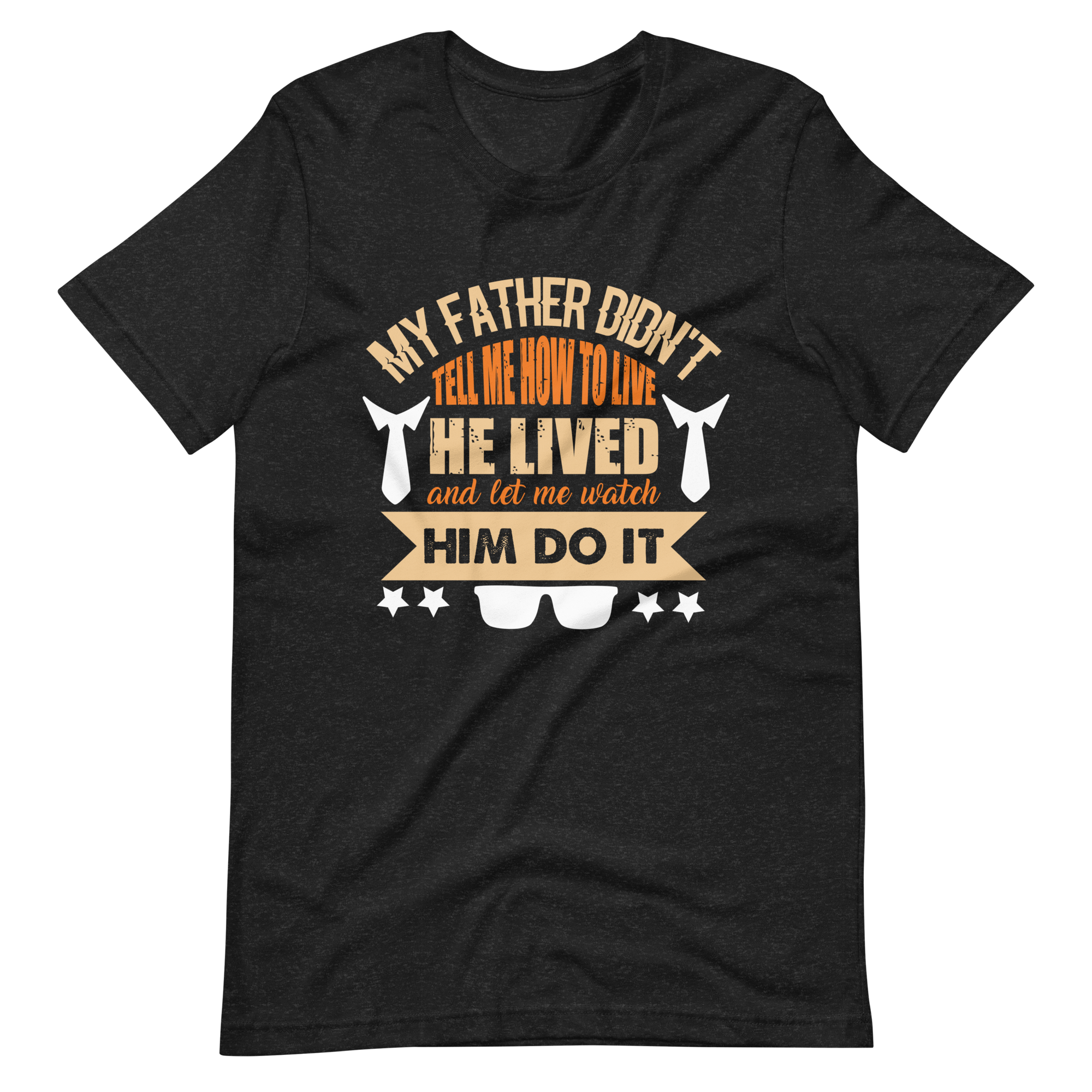 My Father Didn't Tell Me How To Live. He Lived And Let Me Watch Him Do It. Unisex t-shirt