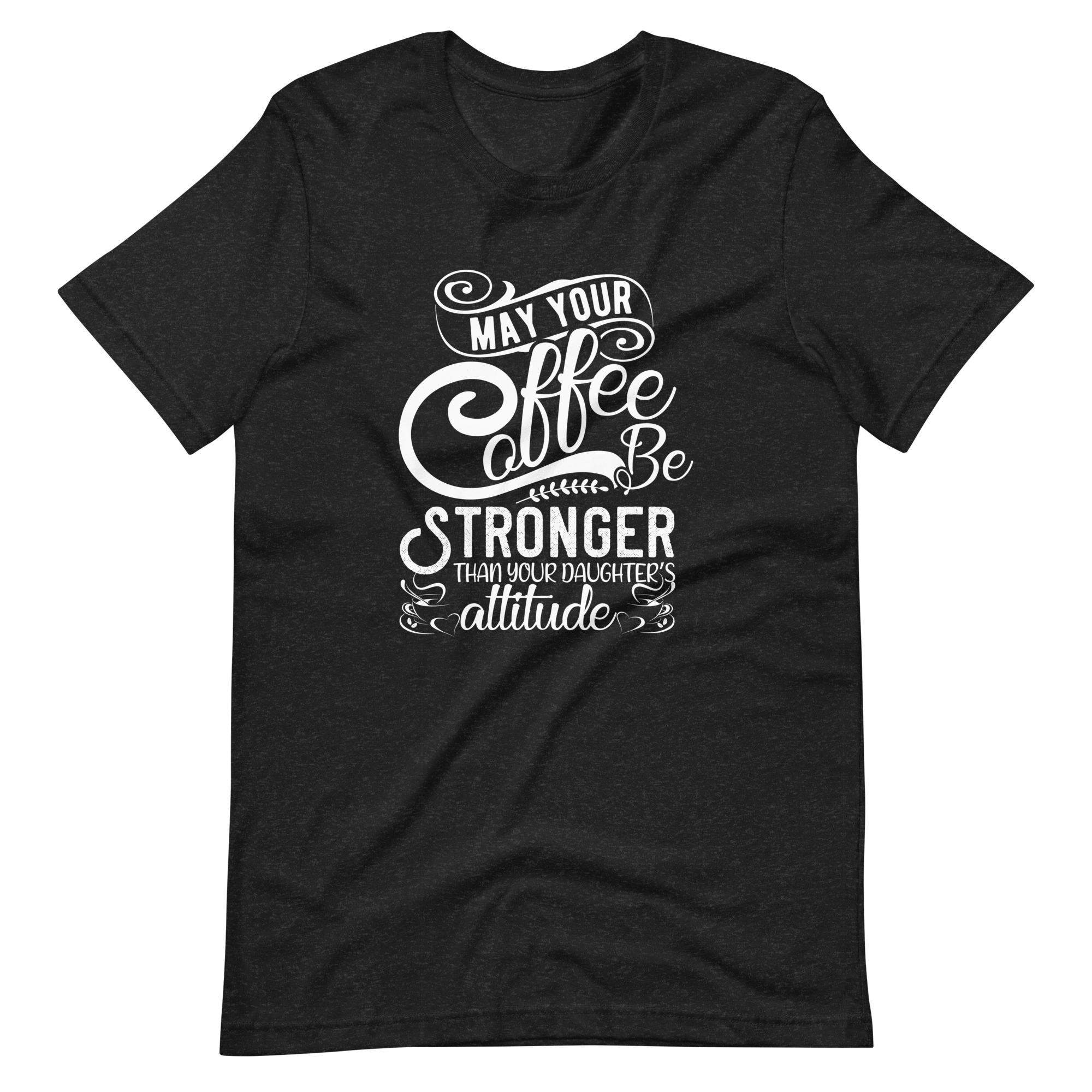 May Your Coffee Be Stronger Than Your Daughter's Attitude Unisex t-shirt