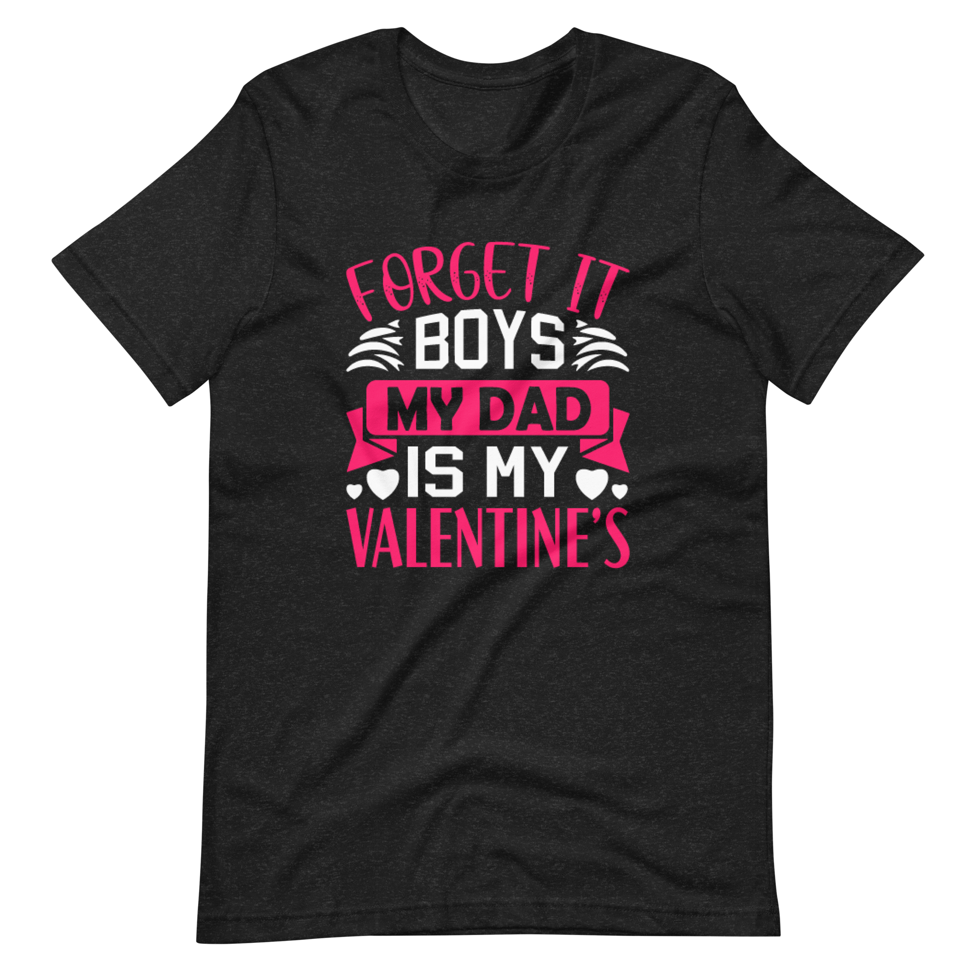 Forget It Boys My Dad is My Valentine's Unisex t-shirt