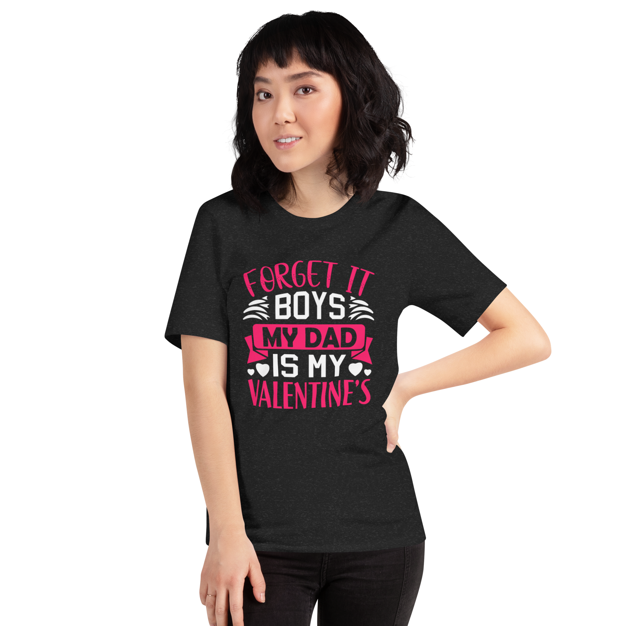 Forget It Boys My Dad is My Valentine's Unisex t-shirt