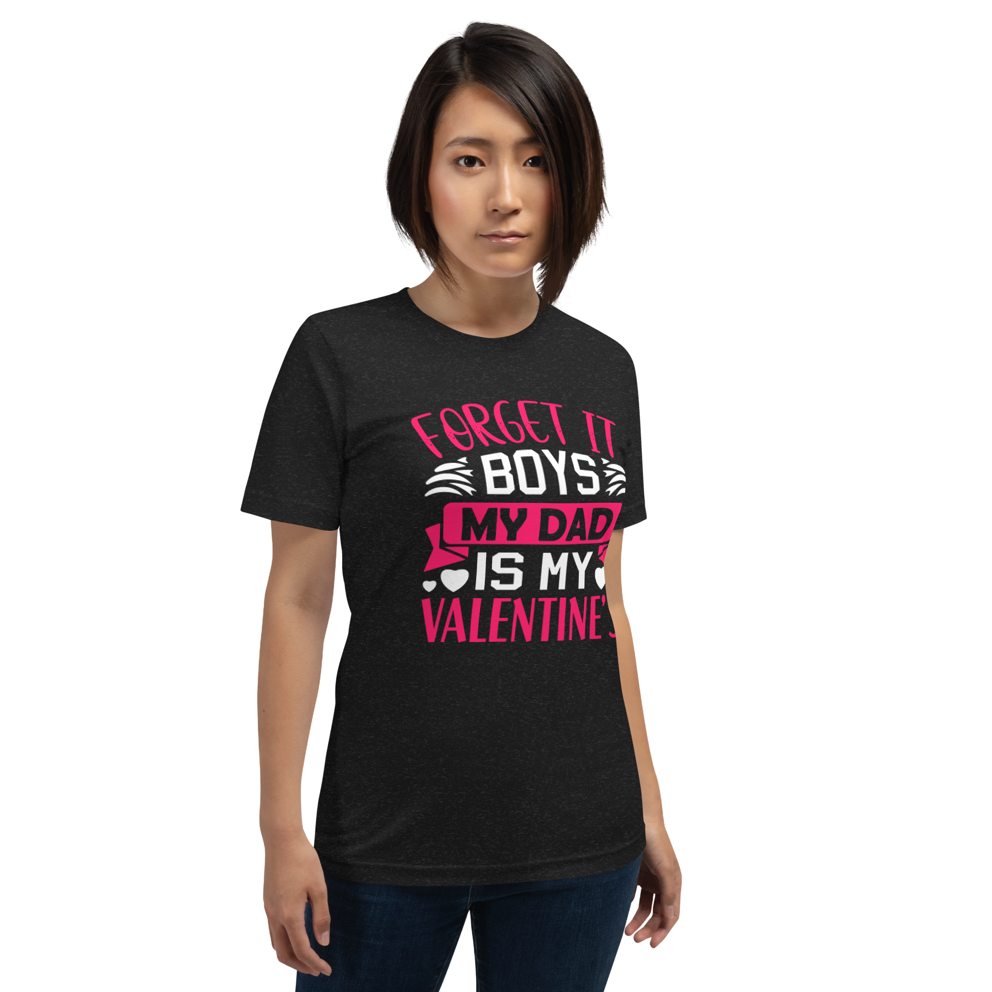 Forget It Boys My Dad is My Valentine's Unisex t-shirt