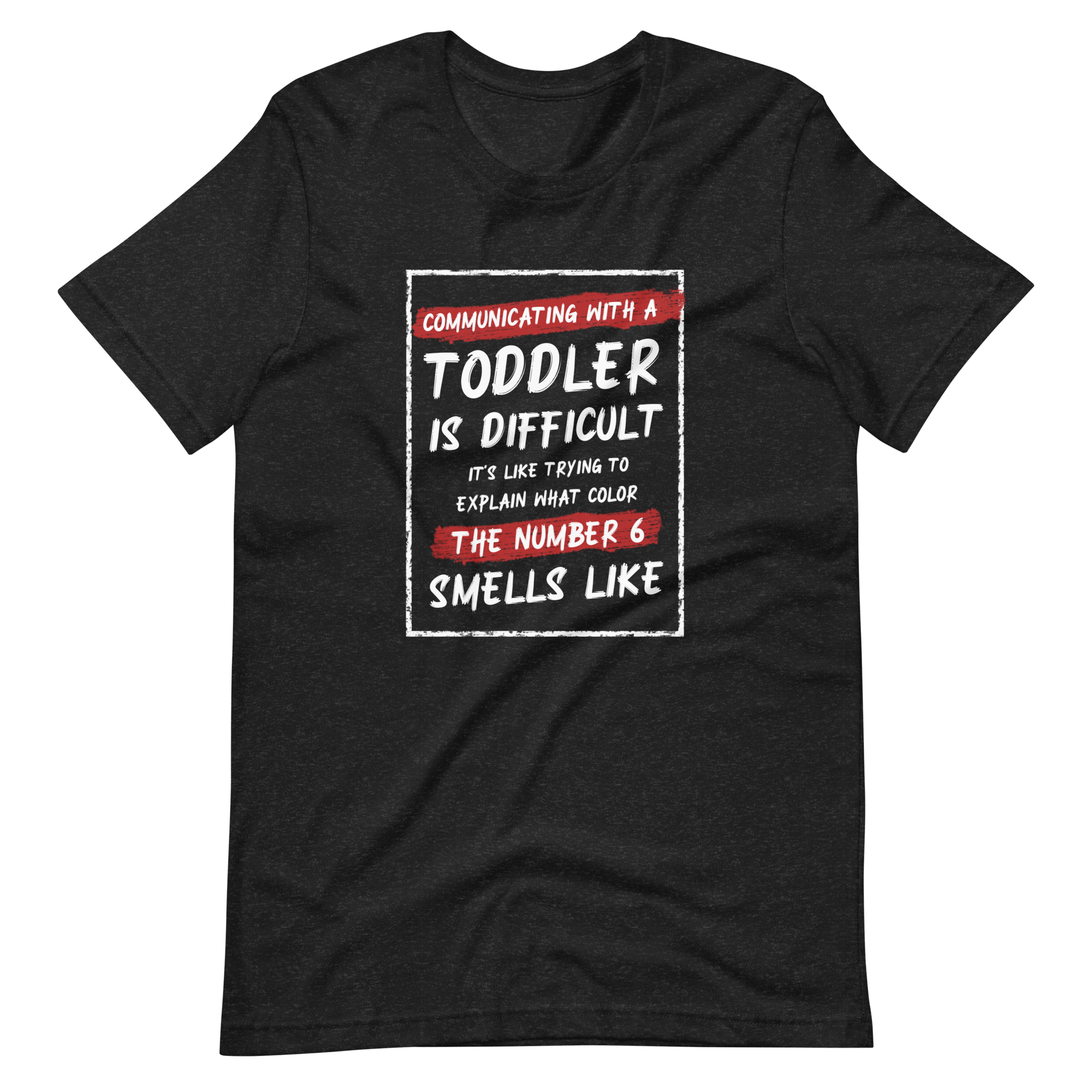 Communication With A Toddler Is Difficult It's Like Trying To Explain What Color The Number Six Smells Like Unisex t-shirt