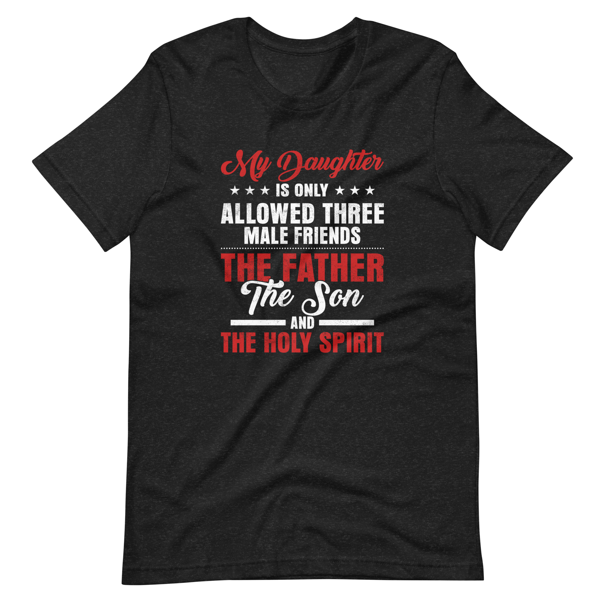 My Daughter Is Only Allowed Three Male Friends: The Father, The Son And The Holy Spirit Unisex t-shirt