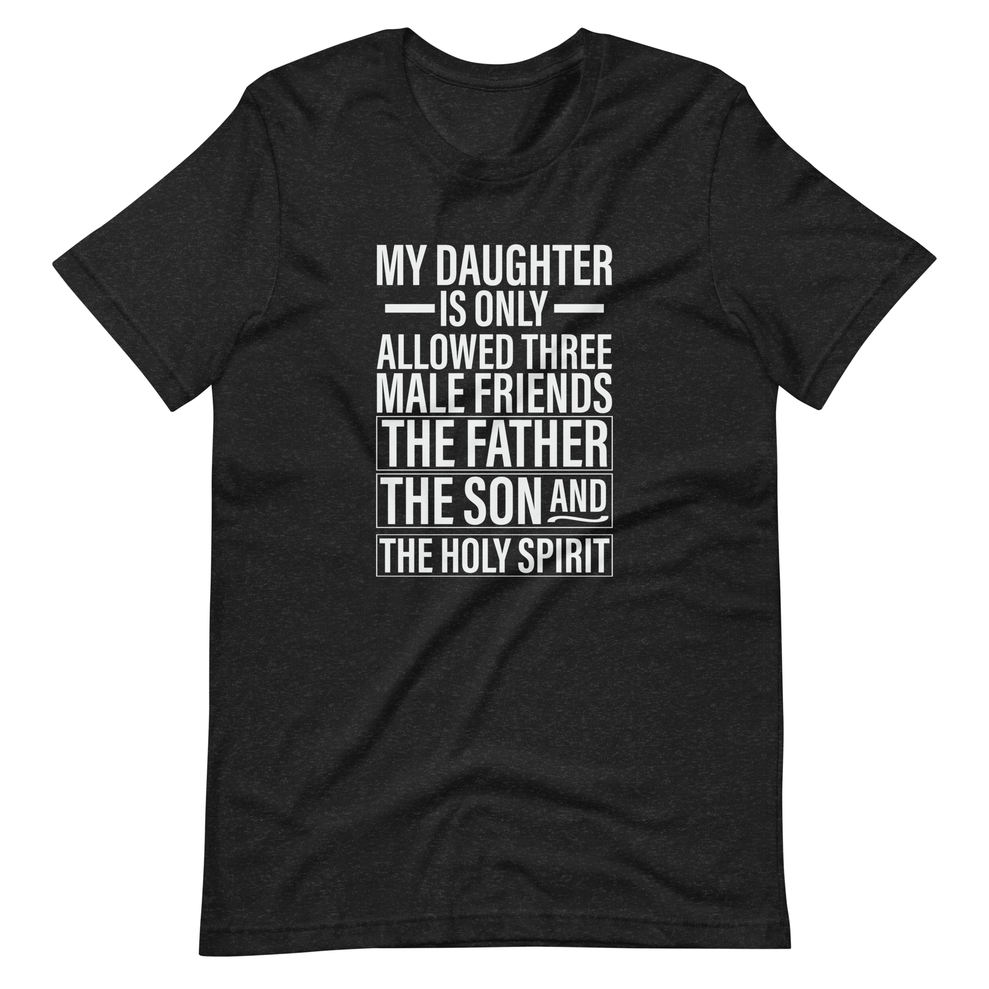 My Daughter Is Only Allowed Three Male Friends: The Father, The Son And The Holy Spirit Unisex t-shirt