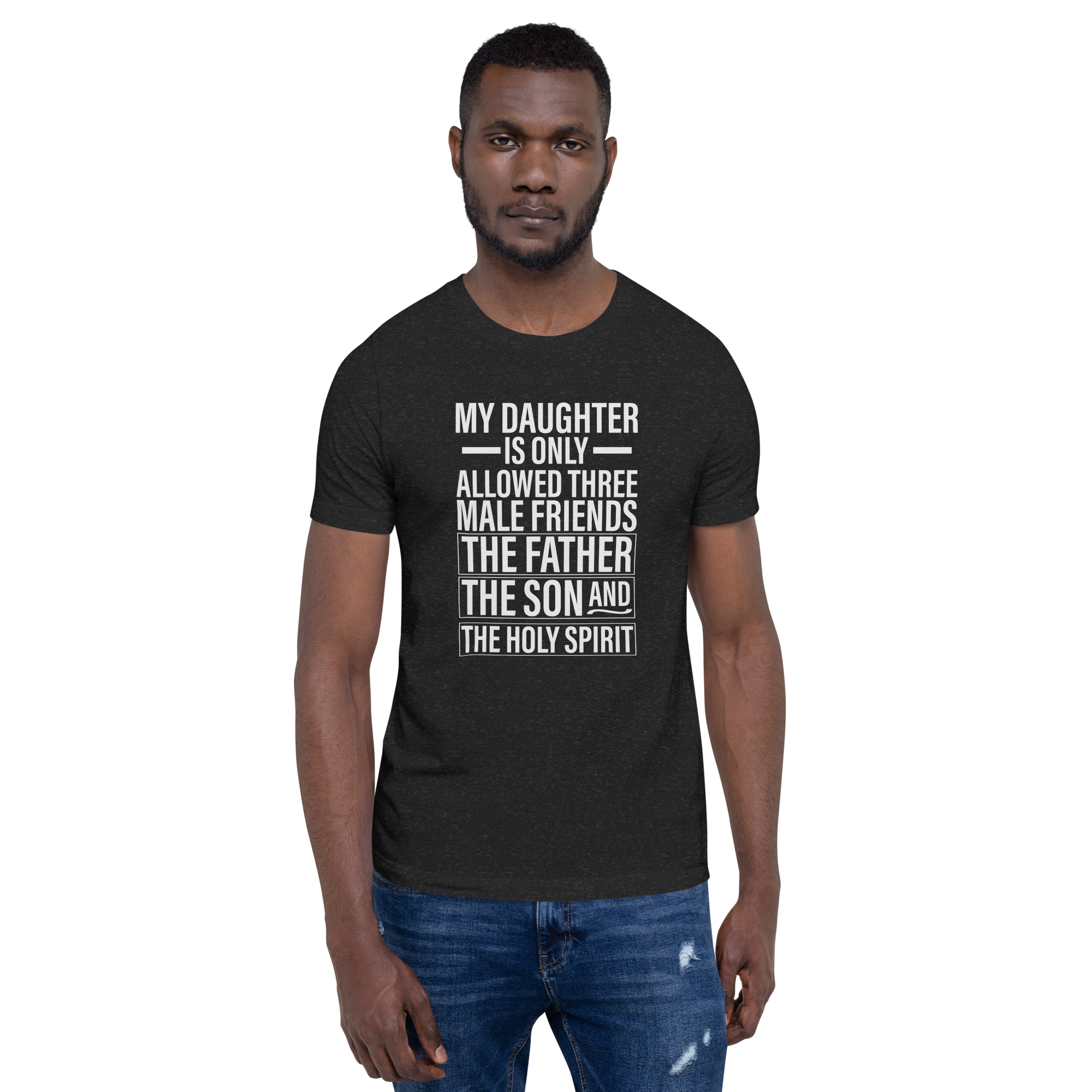 My Daughter Is Only Allowed Three Male Friends: The Father, The Son And The Holy Spirit Unisex t-shirt