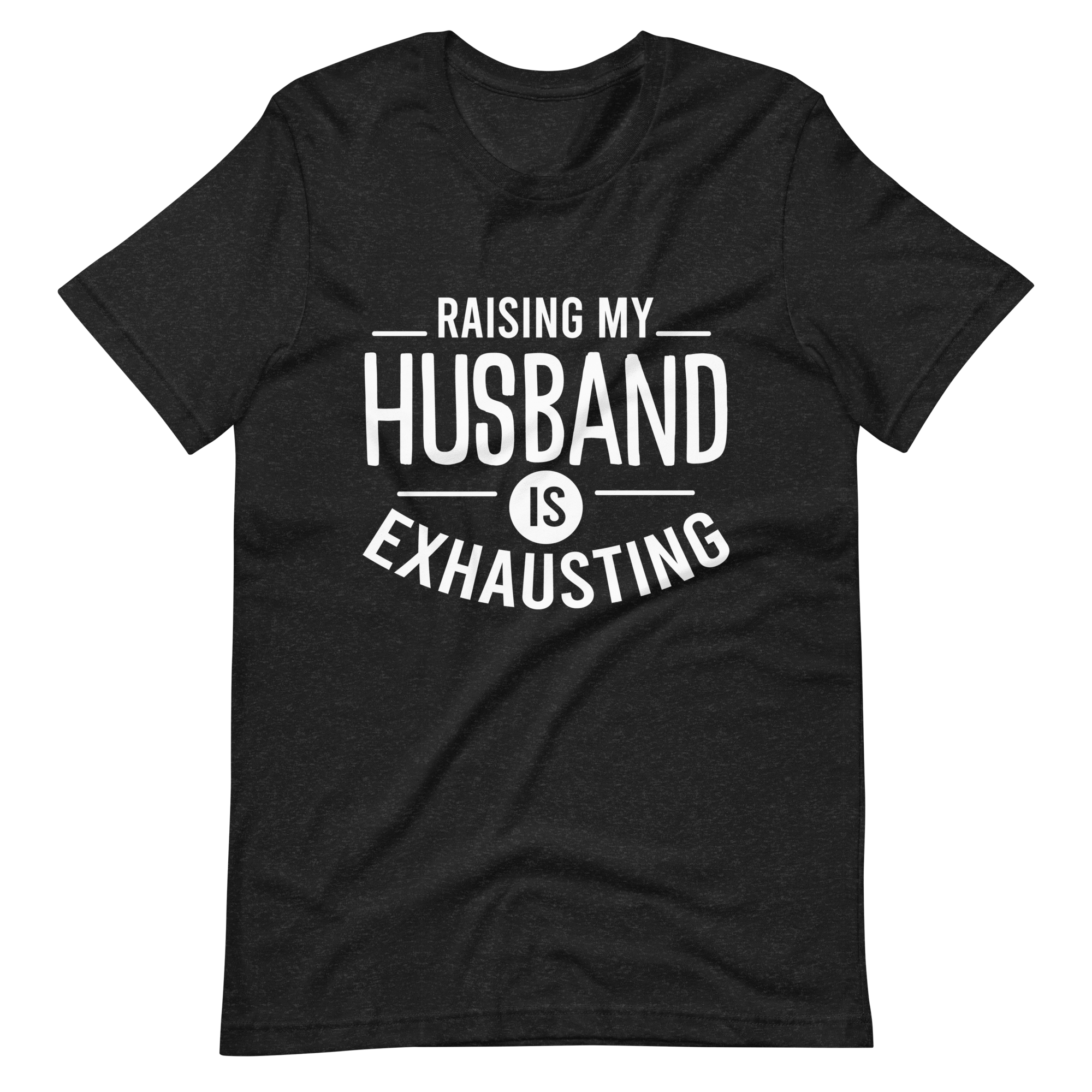 Raising My Husband Is Exhausting Unisex t-shirt