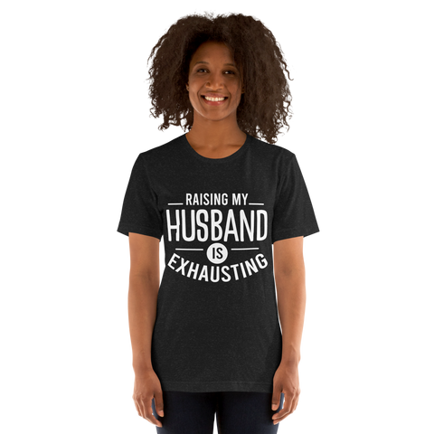 Raising My Husband Is Exhausting Unisex t-shirt