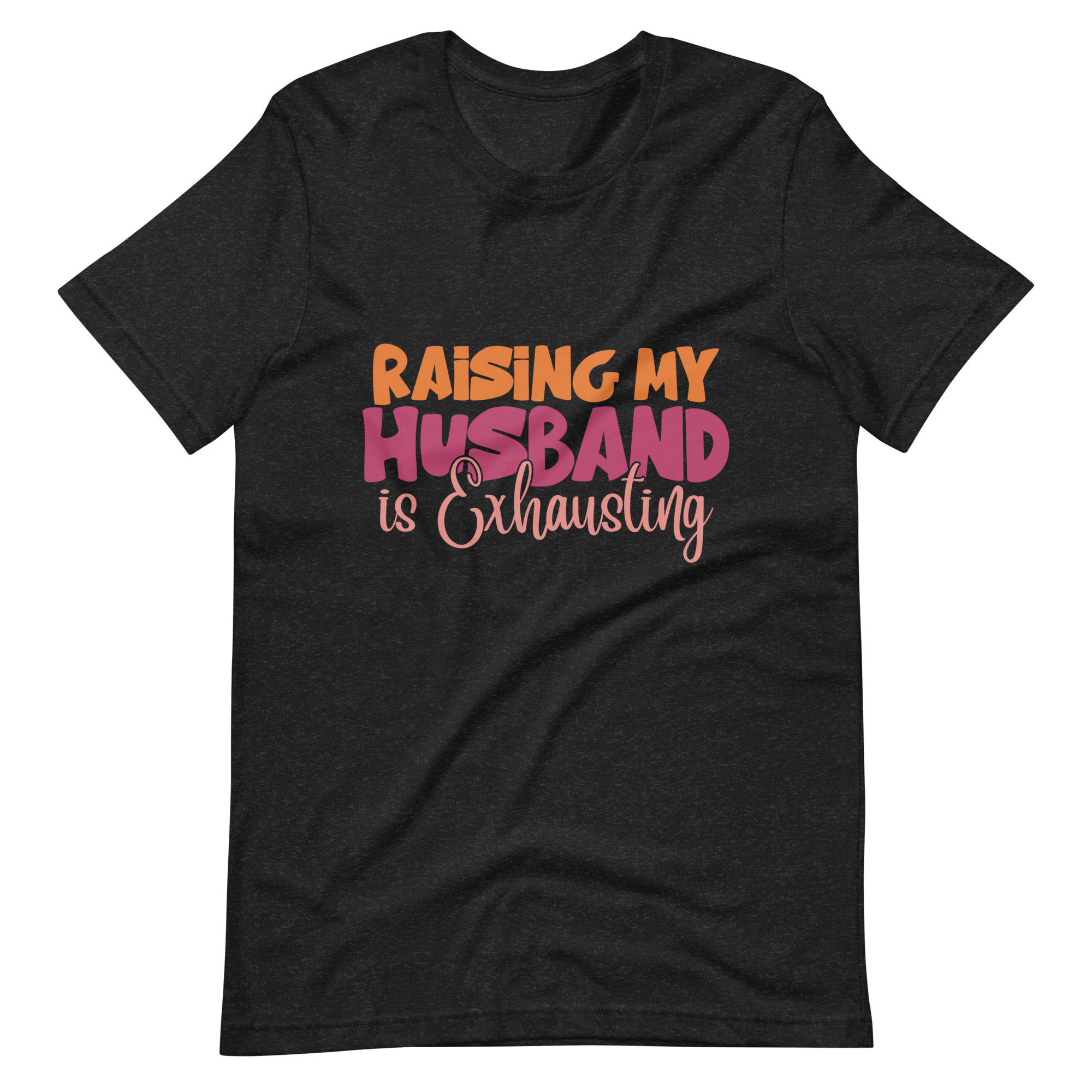 Raising My Husband Is Exhausting Unisex t-shirt