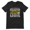 I Have A Beautiful Daughter. I Also Have A Gun, A Shovel, And An Alibi Unisex t-shirt