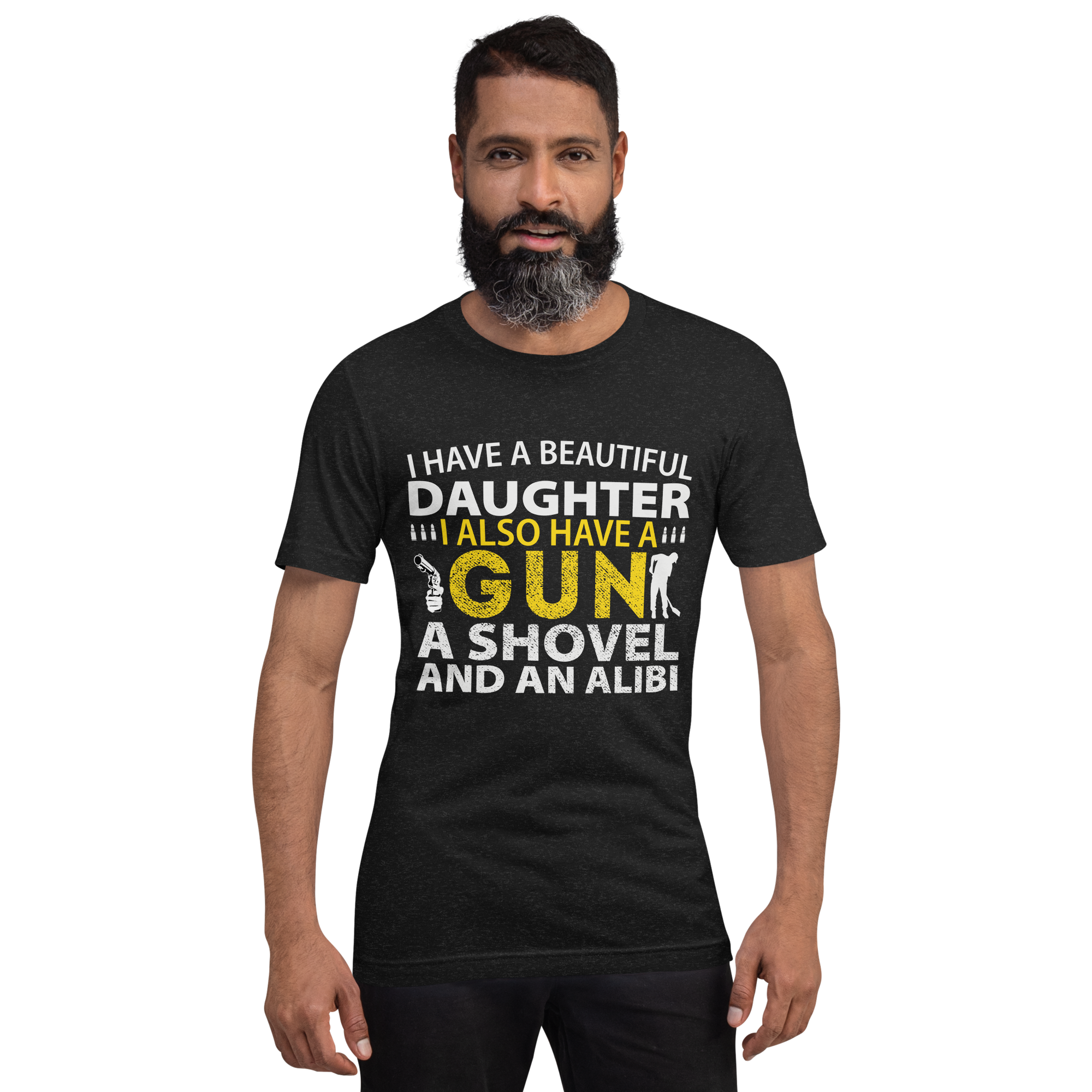 I Have A Beautiful Daughter. I Also Have A Gun, A Shovel, And An Alibi Unisex t-shirt