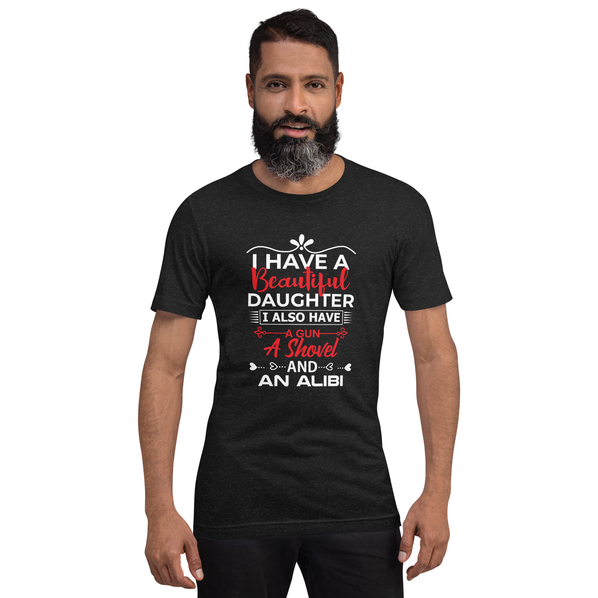 I Have A Beautiful Daughter. I Also Have A Gun, A Shovel, And An Alibi Unisex t-shirt