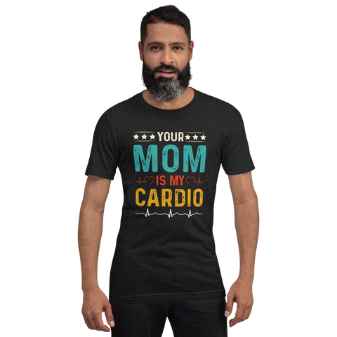 Your Mom Is My Cardio Unisex t-shirt