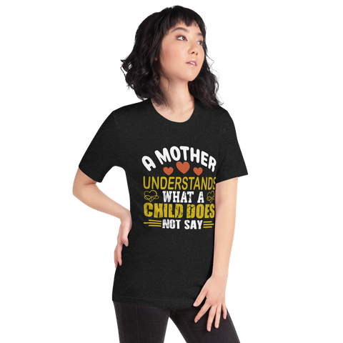 A Mother Understands What A Child Does Not Say Unisex t-shirt