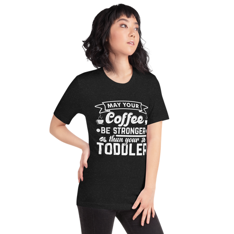 May Your Coffee Be Stronger Than Your Toddler Unisex t-shirt