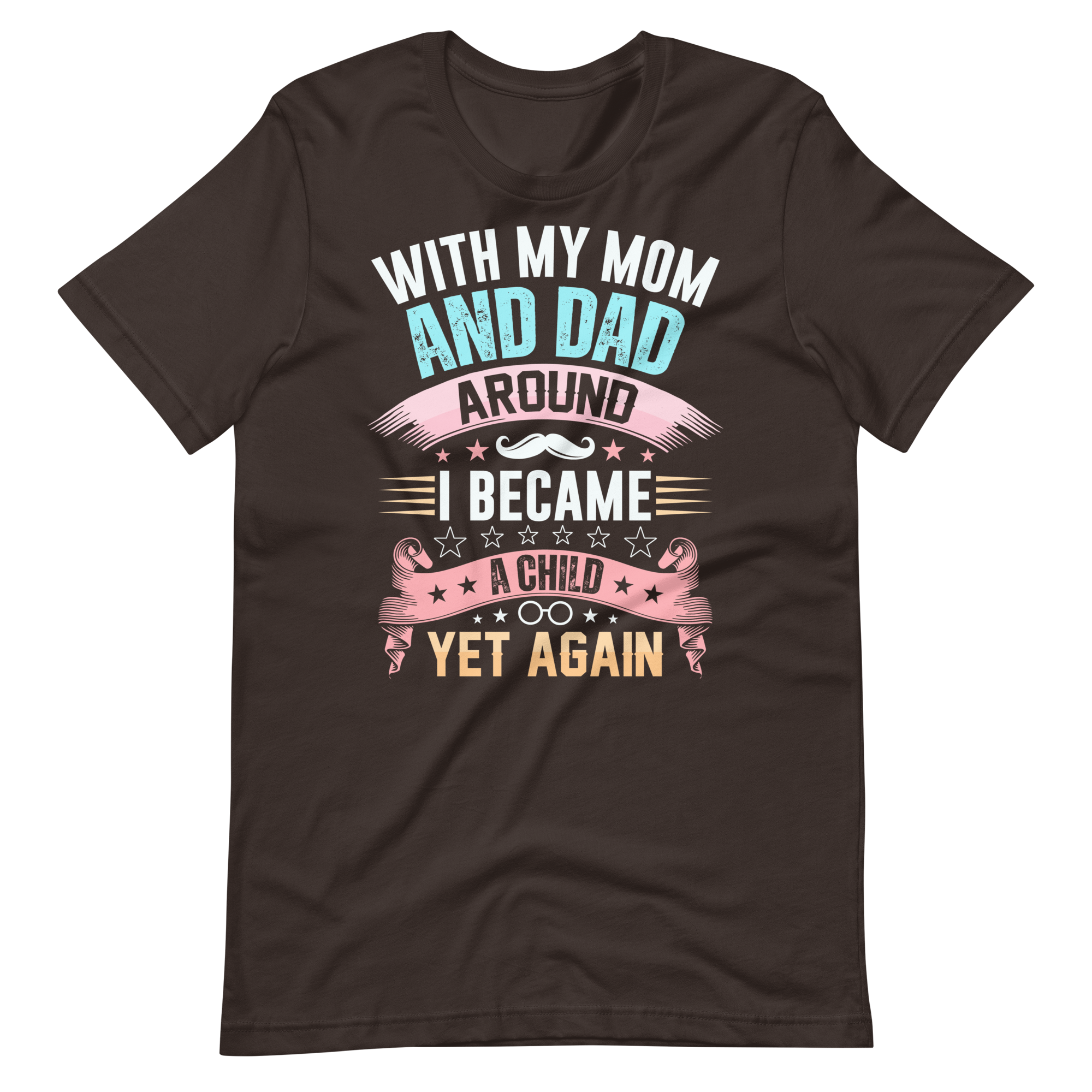 With My Mom And Dad Around I Became A Child Yet Again Unisex t-shirt